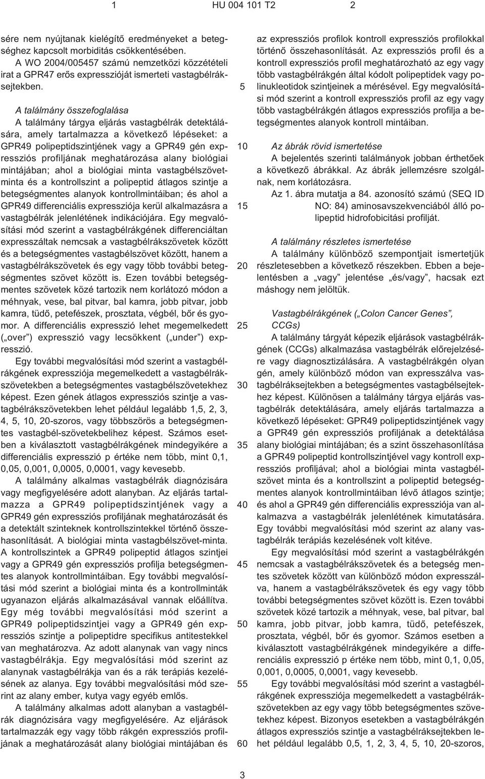 A találmány összefoglalása A találmány tárgya eljárás vastagbélrák detektálására, amely tartalmazza a következõ lépéseket: a GPR49 polipeptidszintjének vagy a GPR49 gén expressziós profiljának