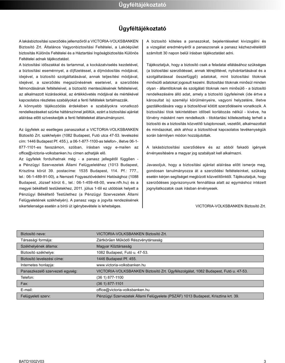 A biztosítási idôszakkal és tartammal, a kockázatviselés kezdetével, a biztosítási eseménnyel, a díjfizetéssel, a díjmódosítás módjával, idejével, a biztosító szolgáltatásával, annak teljesítési