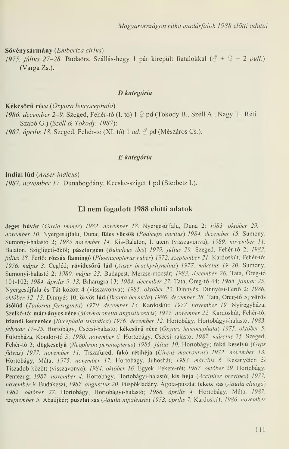 november 17. Dunabogdány, Kecske-sziget 1 pd (Sterbetz I.). El nem fogadott 1988 eltti adatok Jeges búvár (Gavia immer) 1982. november 18. Nyergesújfalu, Duna 2; 1983. október 29. - november 10.