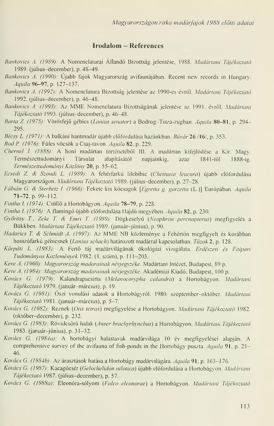 Madártani Tájékoztató 1992. (július-december), p. 46-48. Bankovics A. (1993): Az MME Nomenclatura Bizottságának jelentése az 1991. évrl. Madártani Tájékoztató 1993. (július-december), p. 46-48. Barta Z.