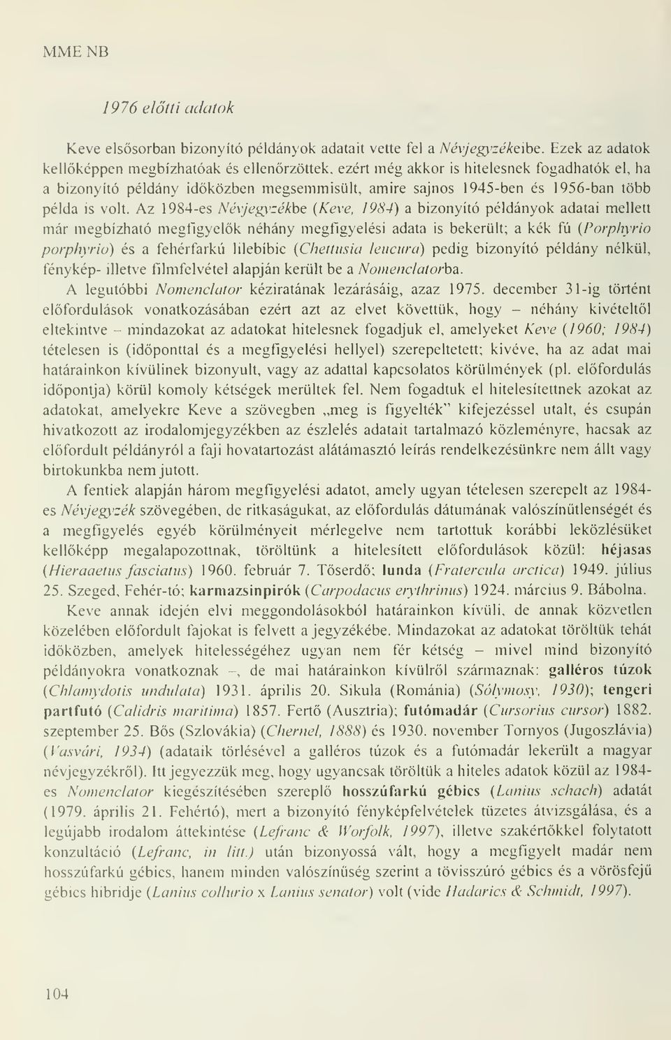 Az 1984-es Névjegyzékbe {Kéve, 1984) a bizonyító példányok adatai mellett már megbízható megfigyelk néhány megfigyelési adata is bekerült; a kék fú (Porphyrio porphyrio) és a fehérfarkú lilebíbic