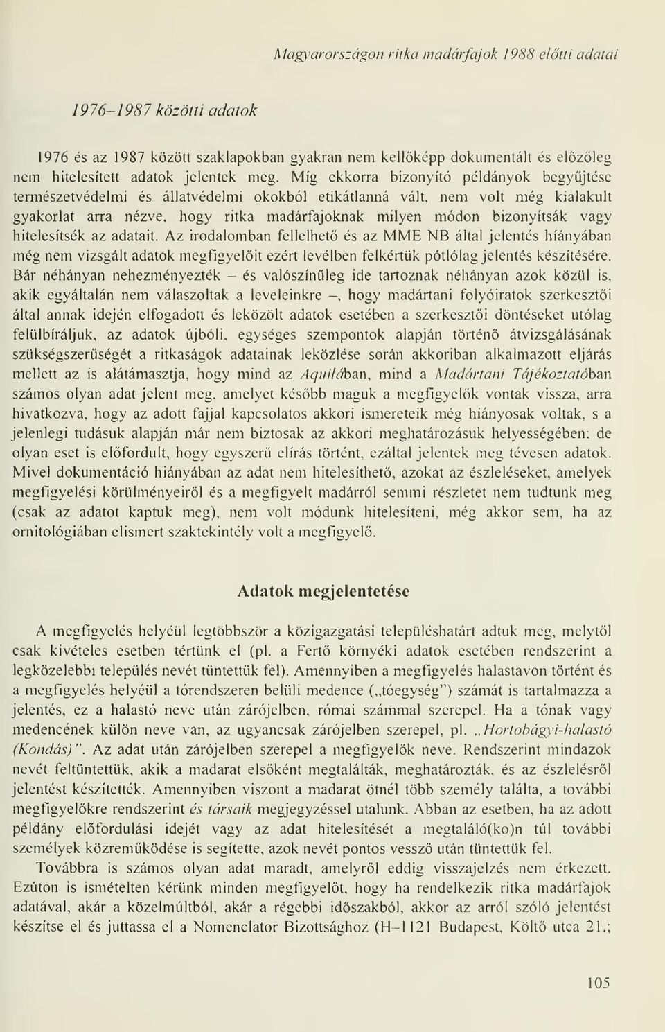 vagy hitelesítsék az adatait. Az irodalomban fellelhet és az MME NB által jelentés hiányában még nem vizsgált adatok megfigyelit ezért levélben felkértük pótlólag jelentés készítésére.