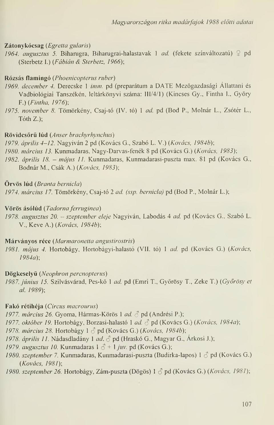 pd (preparátum a DATE Mezgazdasági Állattani és Vadbiológiai Tanszékén, leltárkönyvi száma: III/4/1) (Kincses Gy., Fintha I.. Györy F.)(Fintha, 1976); 1975. november 8. Tömörkény, Csaj-tó (IV.