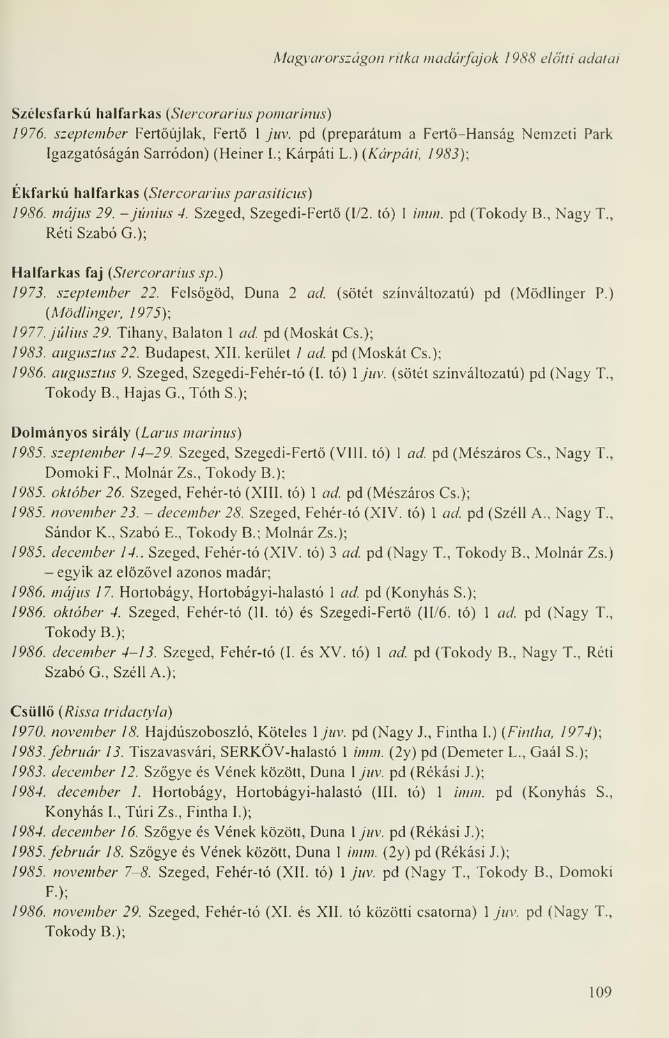 Szeged, Szegedi-Fert (1/2. tó) 1 imm. pd (Tokody B., Nagy T., Réti Szabó G.); Halfarkas faj (Stercorarius sp.) 1973. szeptember 22. Felsgöd, Duna 2 ad. (sötét színváltozatú) pd (Mödlinger P.