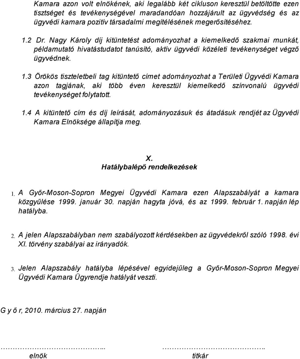 1.3 Örökös tiszteletbeli tag kitüntető címet adományozhat a Területi Ügyvédi Kamara azon tagjának, aki több éven keresztül kiemelkedő színvonalú ügyvédi tevékenységet folytatott. 1.