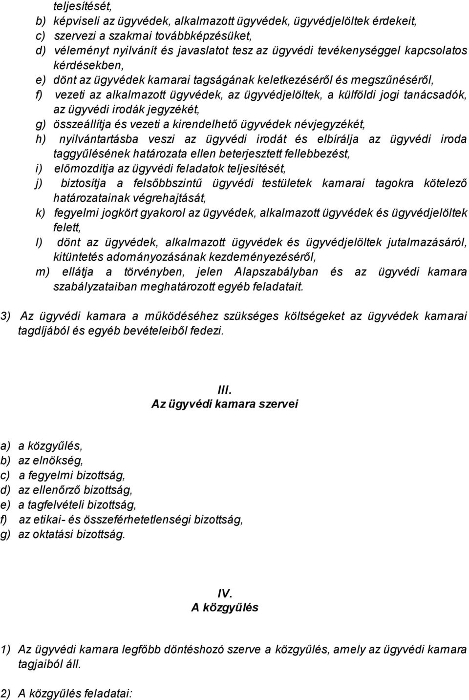 jegyzékét, g) összeállítja és vezeti a kirendelhető ügyvédek névjegyzékét, h) nyilvántartásba veszi az ügyvédi irodát és elbírálja az ügyvédi iroda taggyűlésének határozata ellen beterjesztett