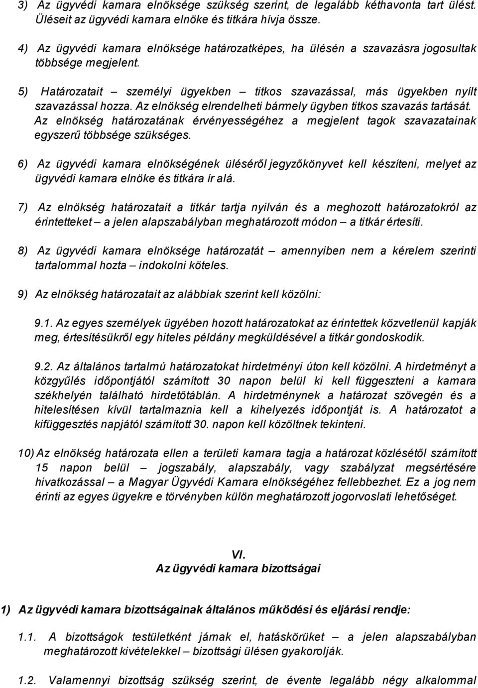 Az elnökség elrendelheti bármely ügyben titkos szavazás tartását. Az elnökség határozatának érvényességéhez a megjelent tagok szavazatainak egyszerű többsége szükséges.