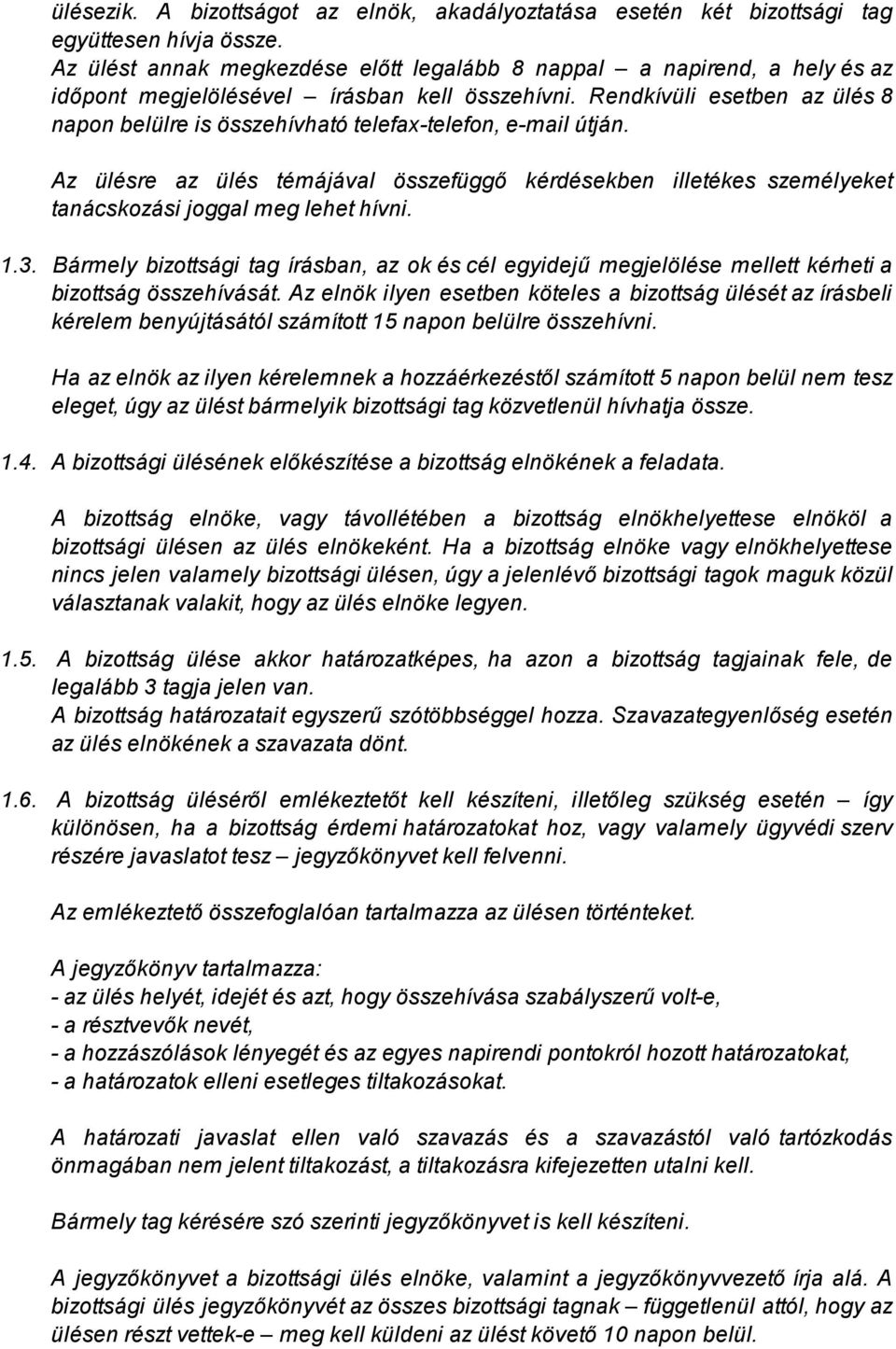 Rendkívüli esetben az ülés 8 napon belülre is összehívható telefax-telefon, e-mail útján. Az ülésre az ülés témájával összefüggő kérdésekben illetékes személyeket tanácskozási joggal meg lehet hívni.