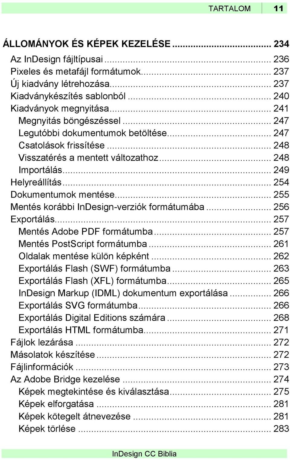 .. 249 Helyreállítás... 254 Dokumentumok mentése... 255 Mentés korábbi InDesign-verziók formátumába... 256 Exportálás... 257 Mentés Adobe PDF formátumba... 257 Mentés PostScript formátumba.