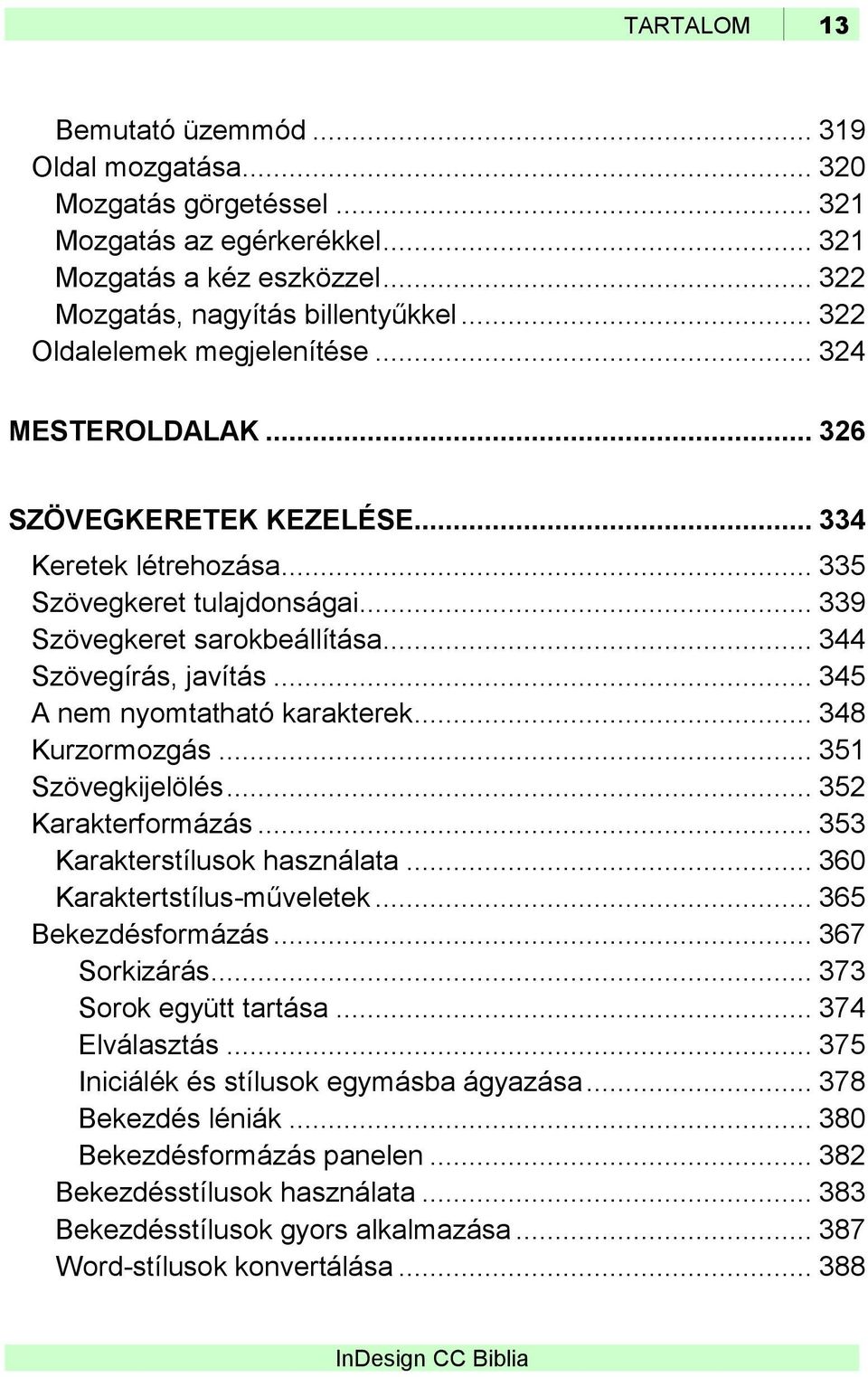 .. 344 Szövegírás, javítás... 345 A nem nyomtatható karakterek... 348 Kurzormozgás... 351 Szövegkijelölés... 352 Karakterformázás... 353 Karakterstílusok használata... 360 Karaktertstílus-műveletek.