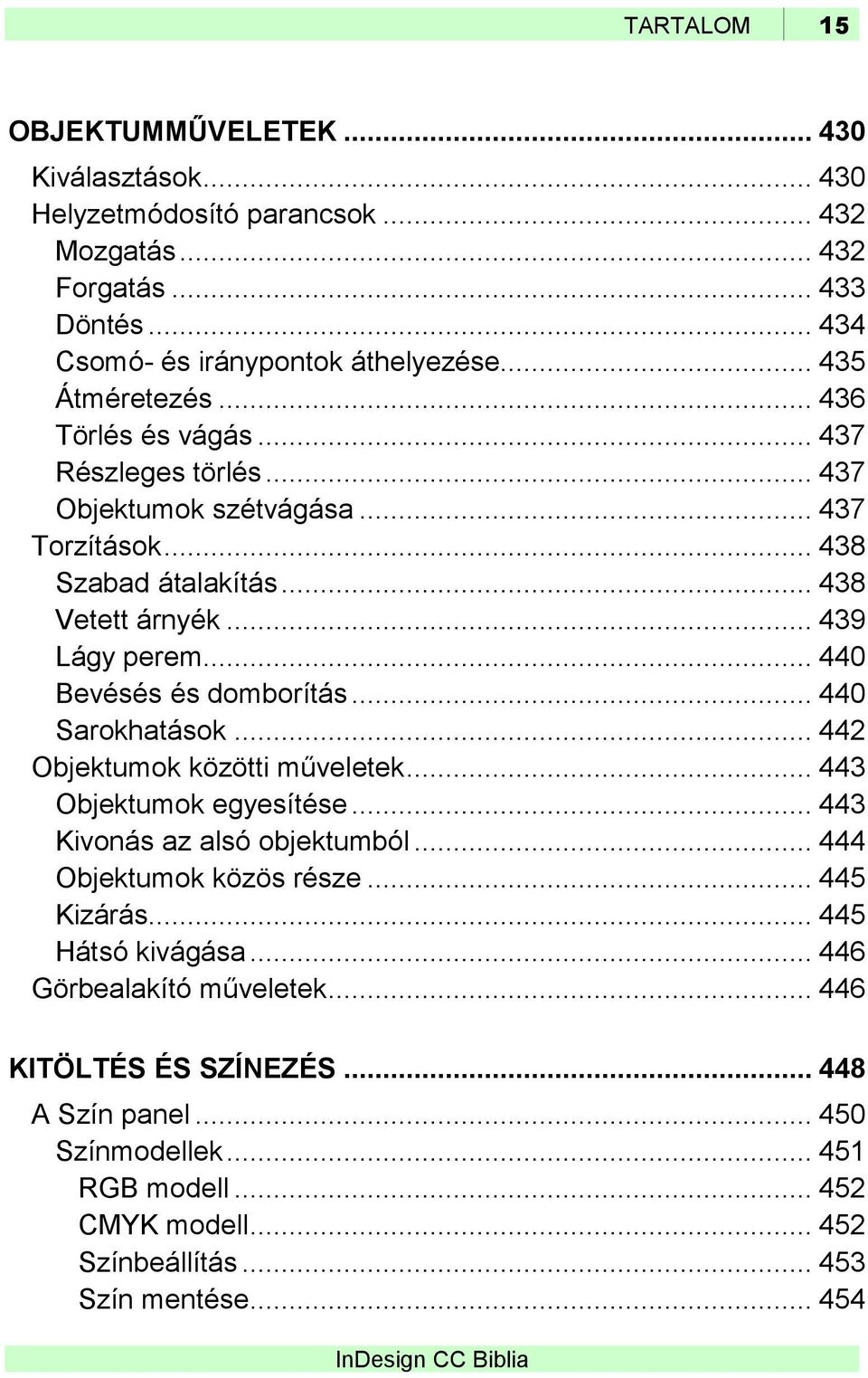 .. 440 Bevésés és domborítás... 440 Sarokhatások... 442 Objektumok közötti műveletek... 443 Objektumok egyesítése... 443 Kivonás az alsó objektumból... 444 Objektumok közös része.