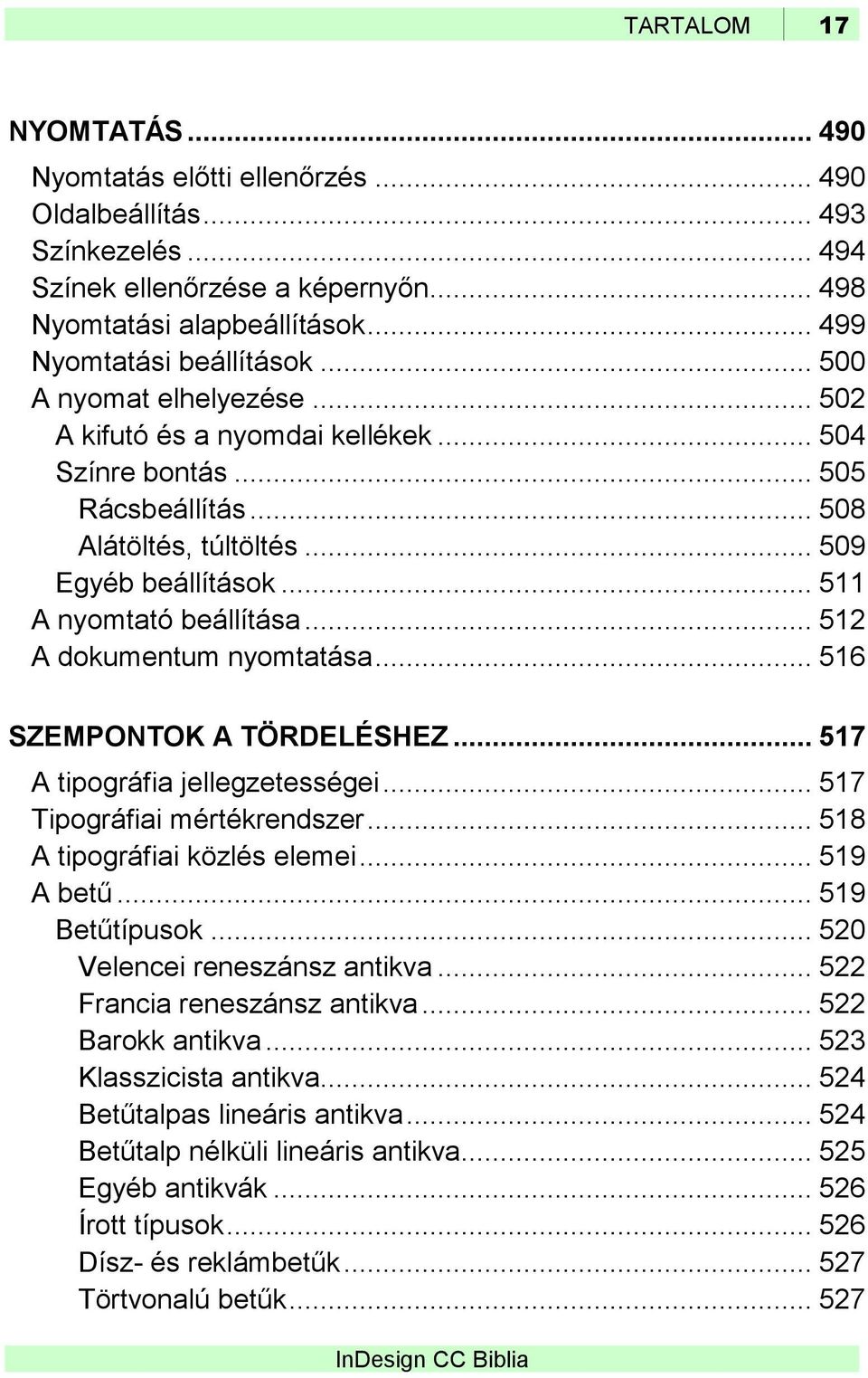 .. 512 A dokumentum nyomtatása... 516 SZEMPONTOK A TÖRDELÉSHEZ... 517 A tipográfia jellegzetességei... 517 Tipográfiai mértékrendszer... 518 A tipográfiai közlés elemei... 519 A betű... 519 Betűtípusok.