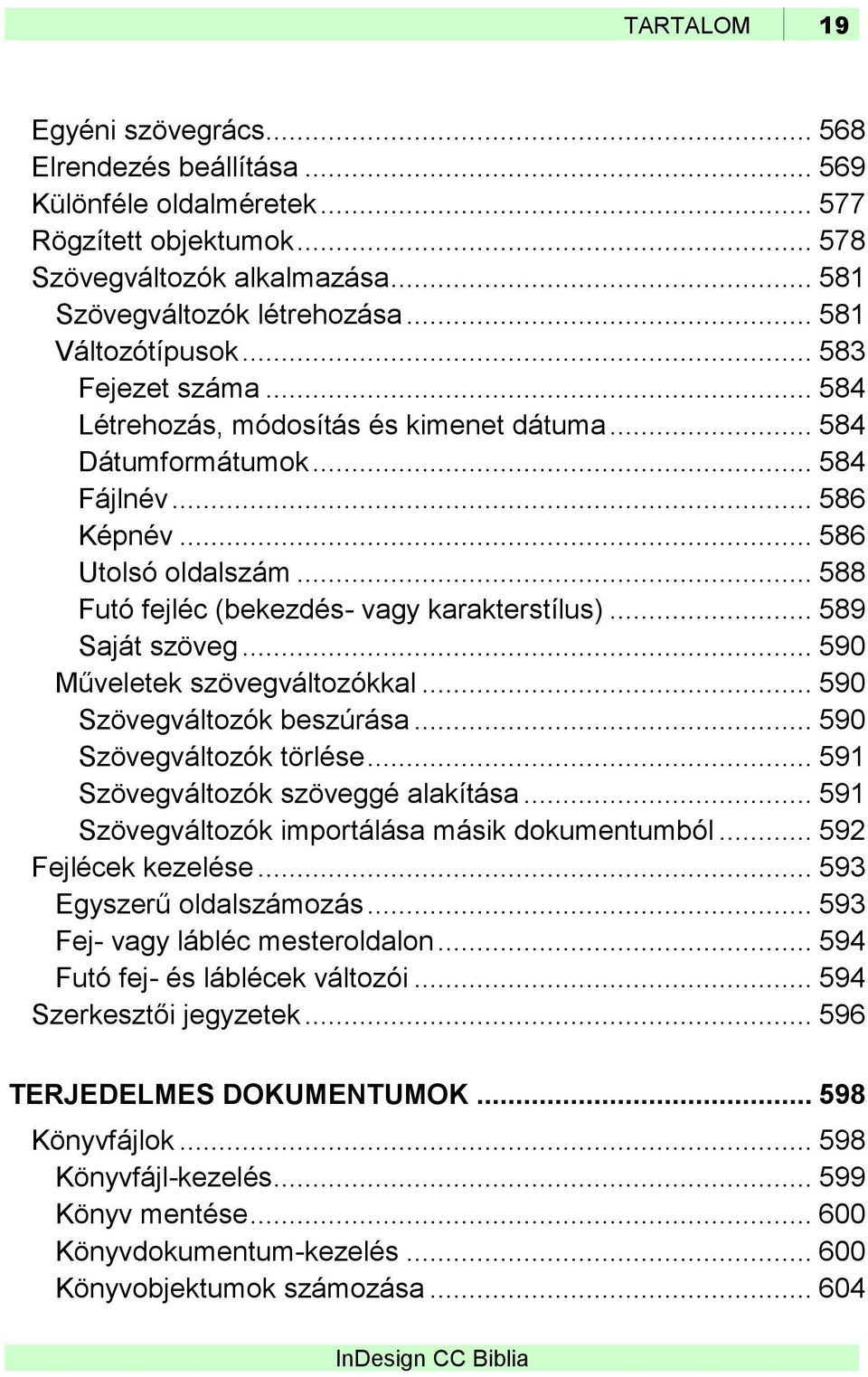 .. 588 Futó fejléc (bekezdés- vagy karakterstílus)... 589 Saját szöveg... 590 Műveletek szövegváltozókkal... 590 Szövegváltozók beszúrása... 590 Szövegváltozók törlése.