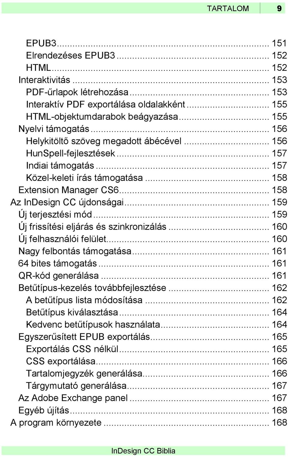 .. 158 Az InDesign CC újdonságai... 159 Új terjesztési mód... 159 Új frissítési eljárás és szinkronizálás... 160 Új felhasználói felület... 160 Nagy felbontás támogatása... 161 64 bites támogatás.