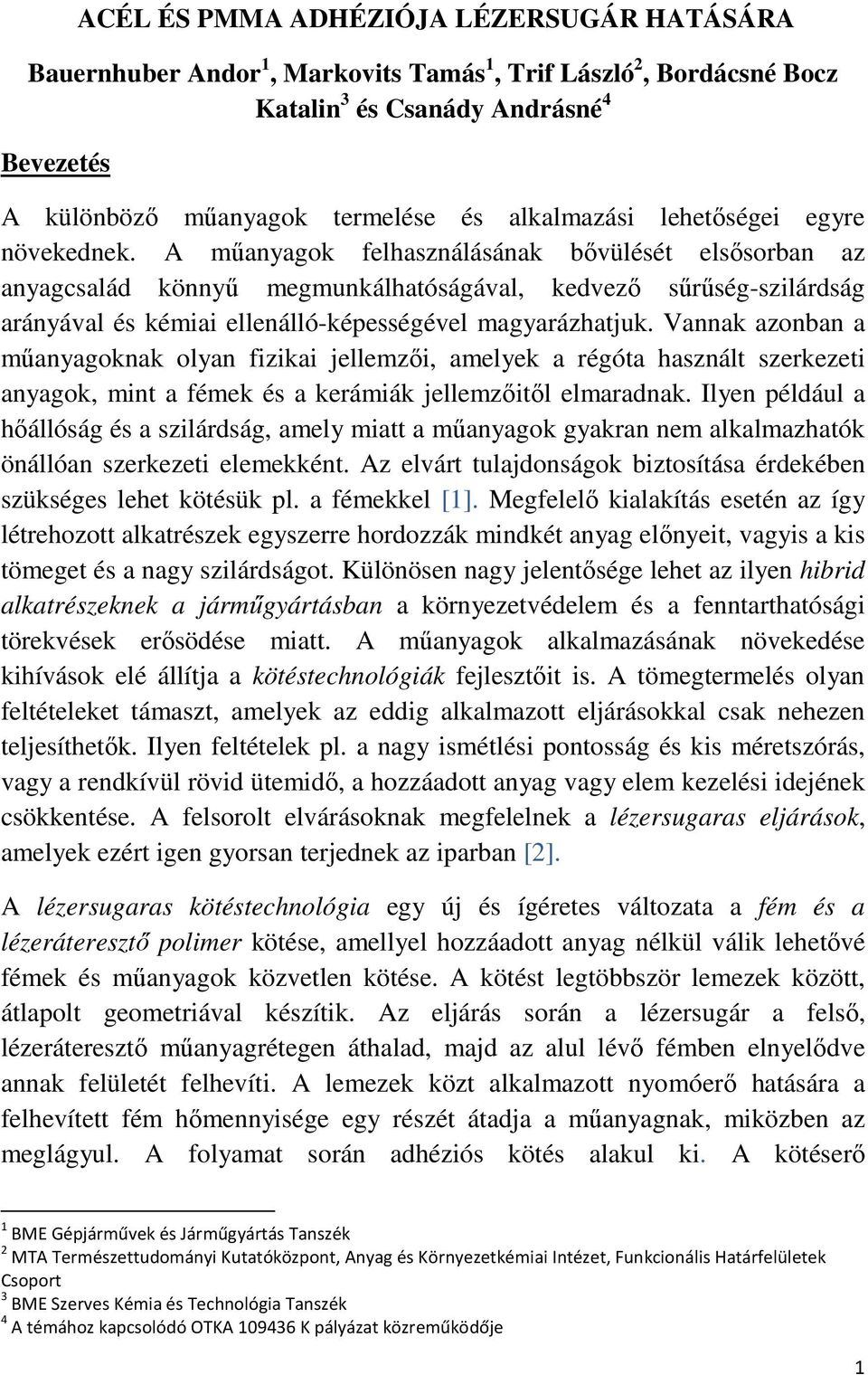 A műanyagok felhasználásának bővülését elsősorban az anyagcsalád könnyű megmunkálhatóságával, kedvező sűrűség-szilárdság arányával és kémiai ellenálló-képességével magyarázhatjuk.