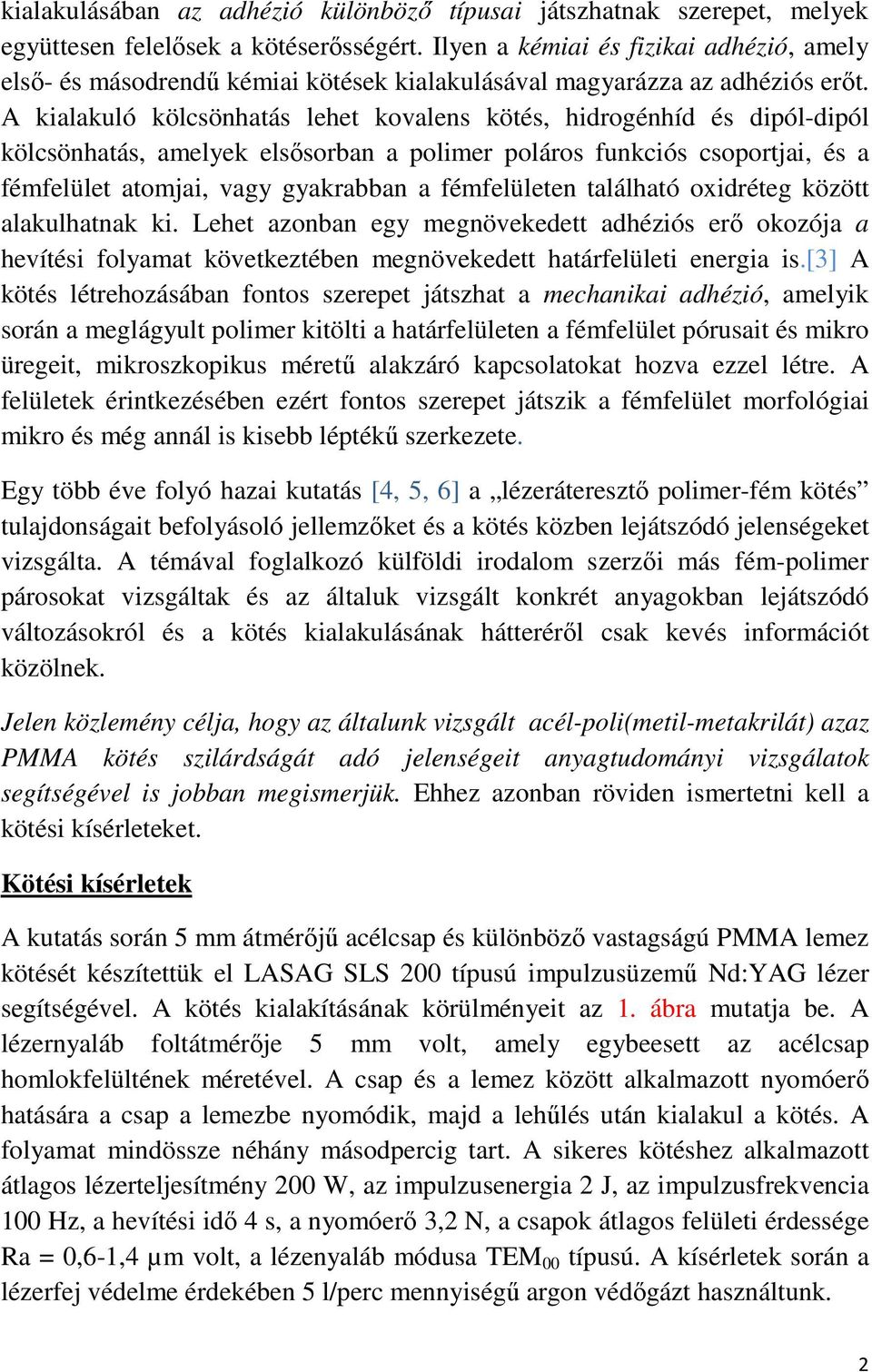 A kialakuló kölcsönhatás lehet kovalens kötés, hidrogénhíd és dipól-dipól kölcsönhatás, amelyek elsősorban a polimer poláros funkciós csoportjai, és a fémfelület atomjai, vagy gyakrabban a