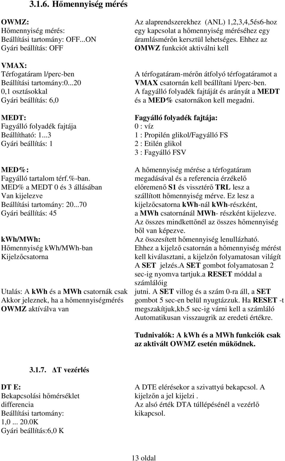 Ehhez az OMWZ funkciót aktiválni kell VMAX: Térfogatáram l/perc-ben A térfogatáram-mérőn átfolyó térfogatáramot a Beállítási tartomány:0...20 VMAX csatornán kell beállítani l/perc-ben.