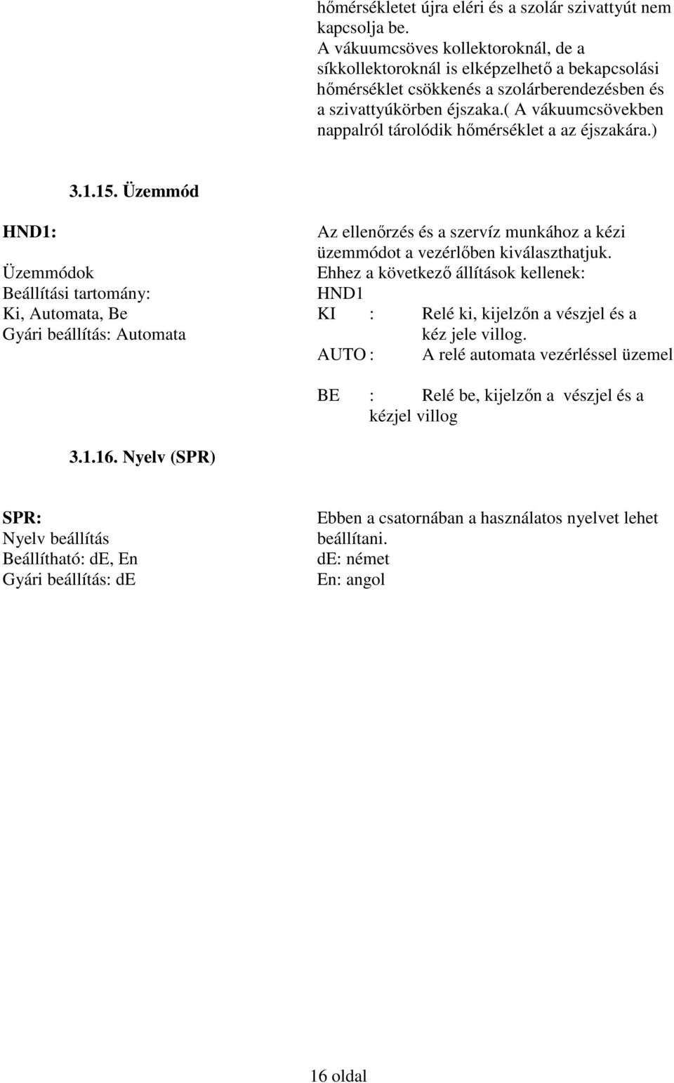 ( A vákuumcsövekben nappalról tárolódik hőmérséklet a az éjszakára.) 3.1.15. Üzemmód HND1: Az ellenőrzés és a szervíz munkához a kézi üzemmódot a vezérlőben kiválaszthatjuk.