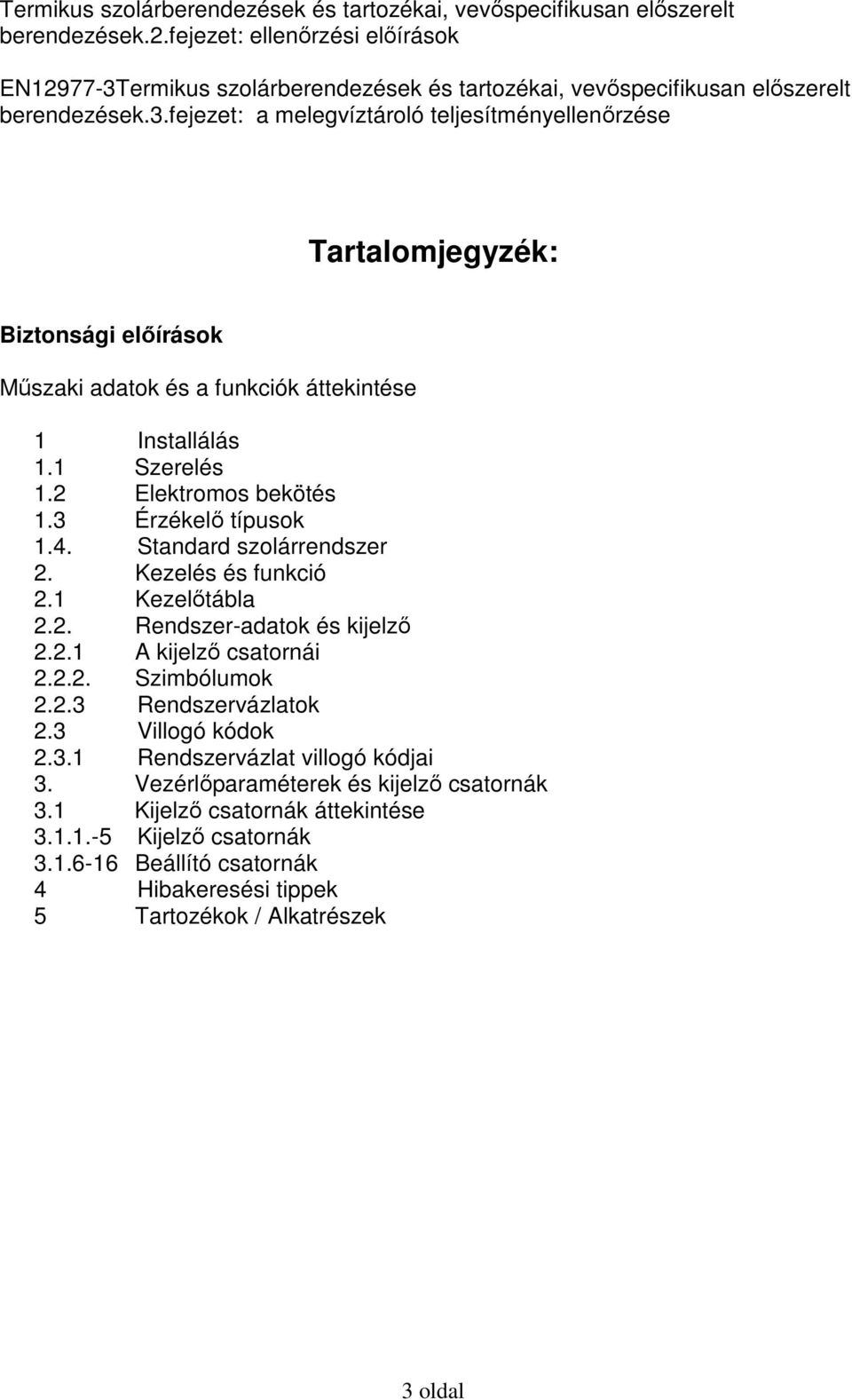 1 Szerelés 1.2 Elektromos bekötés 1.3 Érzékelő típusok 1.4. Standard szolárrendszer 2. Kezelés és funkció 2.1 Kezelőtábla 2.2. Rendszer-adatok és kijelző 2.2.1 A kijelző csatornái 2.2.2. Szimbólumok 2.