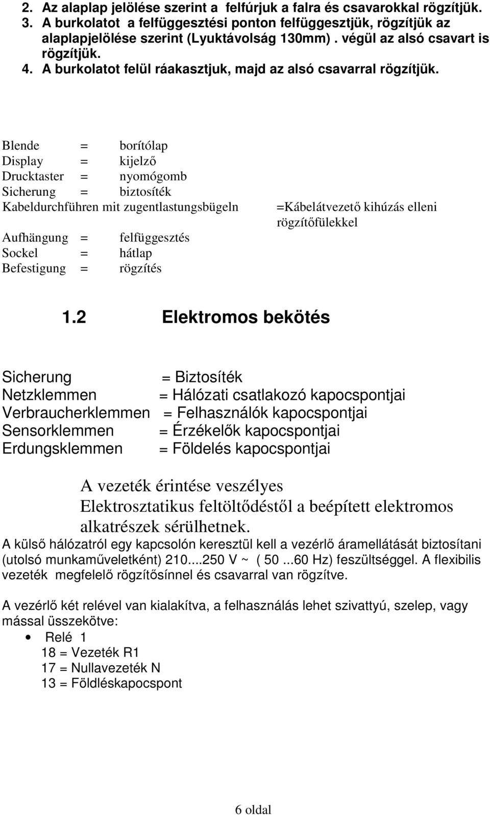 Blende = borítólap Display = kijelző Drucktaster = nyomógomb Sicherung = biztosíték Kabeldurchführen mit zugentlastungsbügeln Aufhängung = felfüggesztés Sockel = hátlap Befestigung = rögzítés