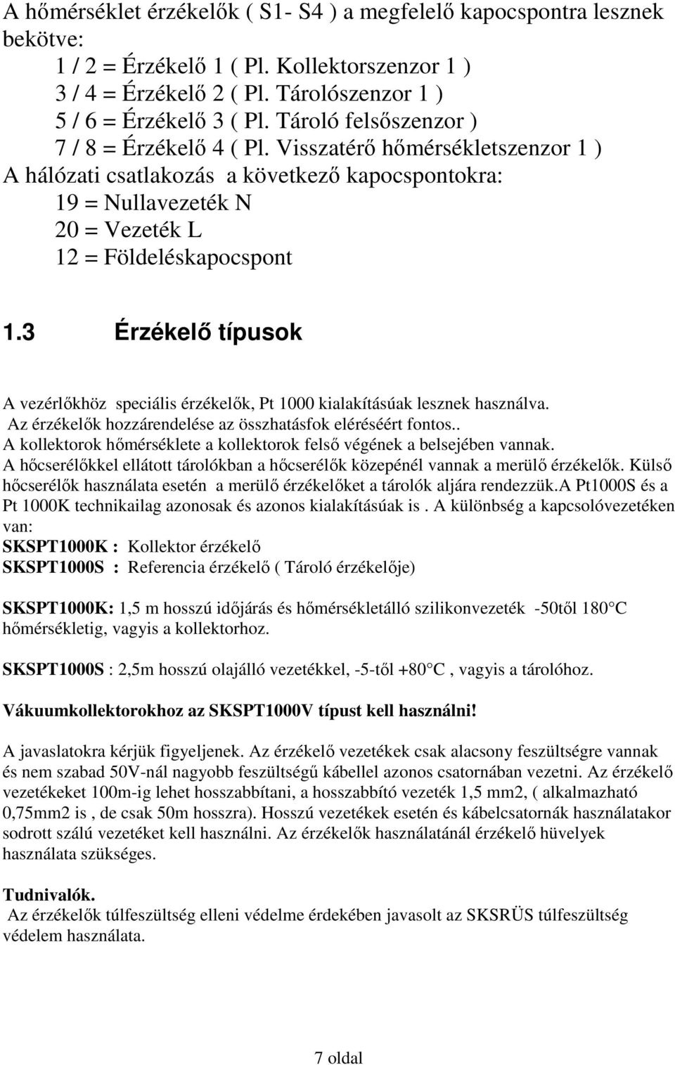 3 Érzékelő típusok A vezérlőkhöz speciális érzékelők, Pt 1000 kialakításúak lesznek használva. Az érzékelők hozzárendelése az összhatásfok eléréséért fontos.