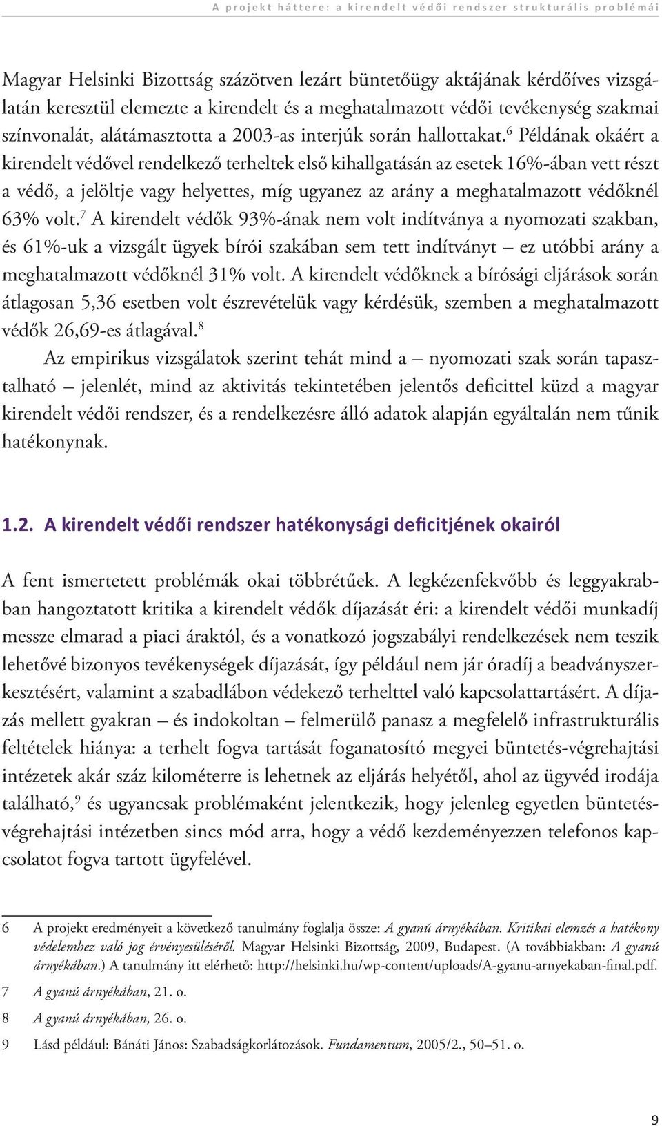 6 Példának okáért a kirendelt védővel rendelkező terheltek első kihallgatásán az esetek 16%-ában vett részt a védő, a jelöltje vagy helyettes, míg ugyanez az arány a meghatalmazott védőknél 63% volt.