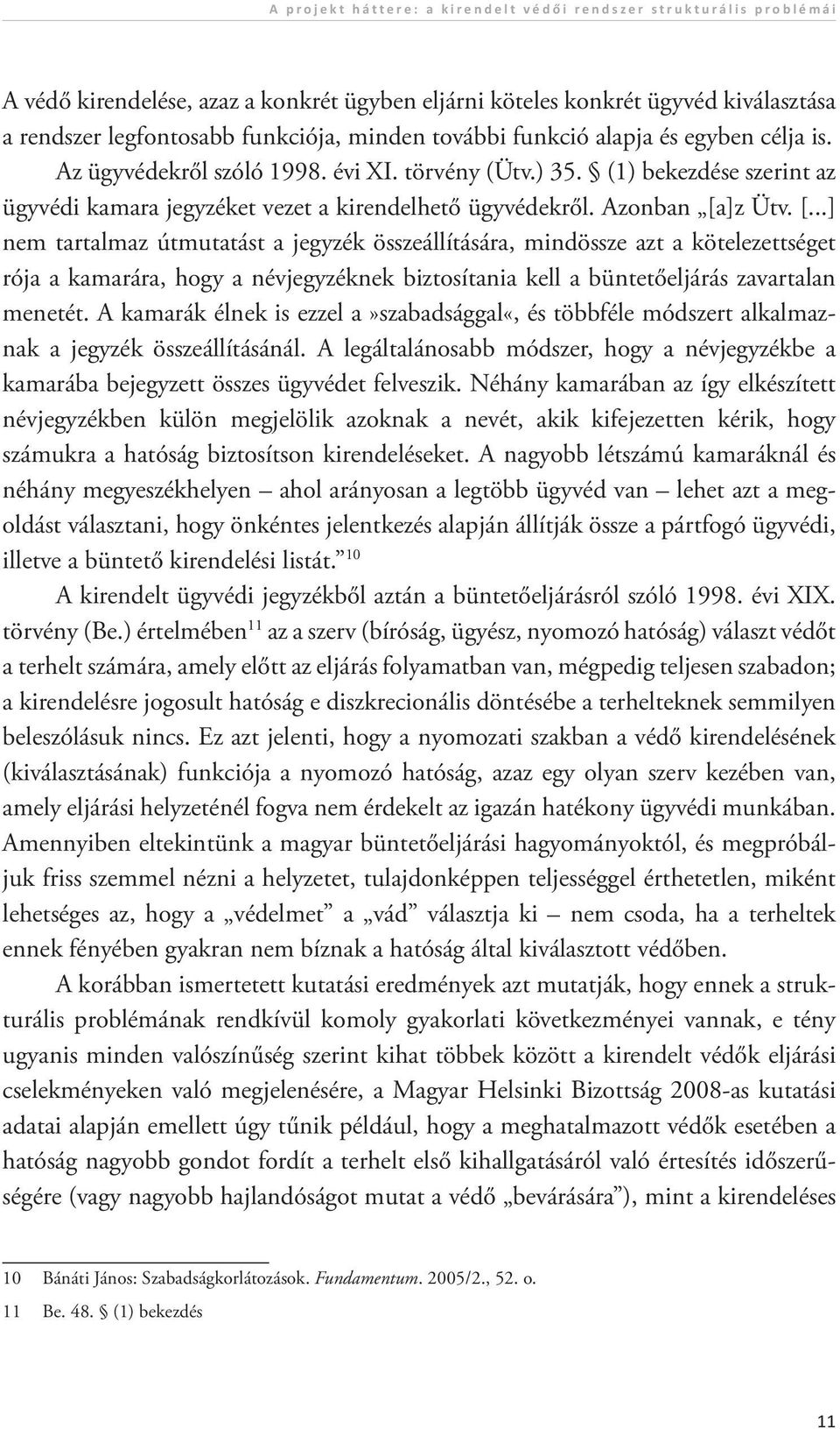 [...] nem tartalmaz útmutatást a jegyzék összeállítására, mindössze azt a kötelezettséget rója a kamarára, hogy a névjegyzéknek biztosítania kell a büntetőeljárás zavartalan menetét.