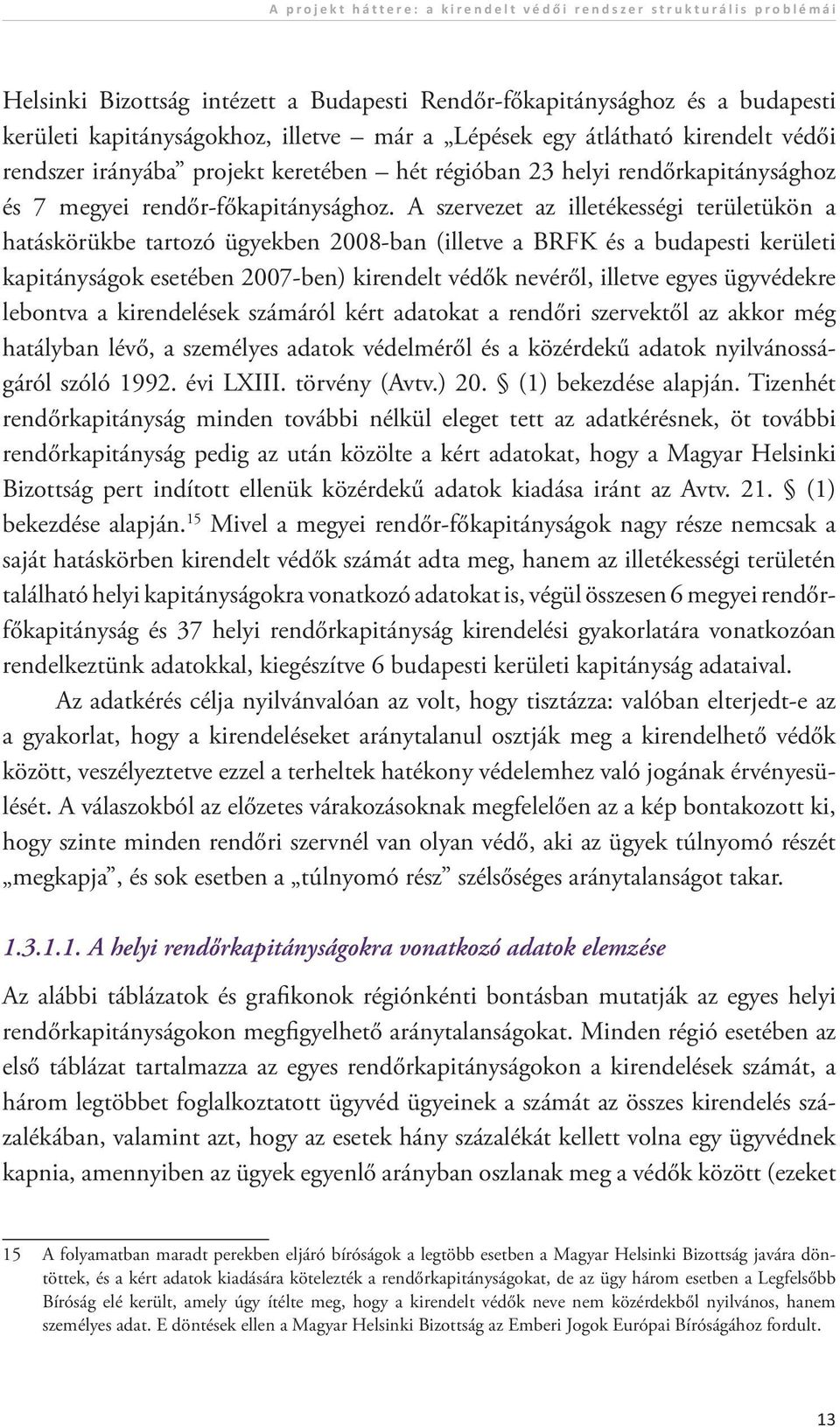 A szervezet az illetékességi területükön a hatáskörükbe tartozó ügyekben 2008-ban (illetve a BRFK és a budapesti kerületi kapitányságok esetében 2007-ben) kirendelt védők nevéről, illetve egyes