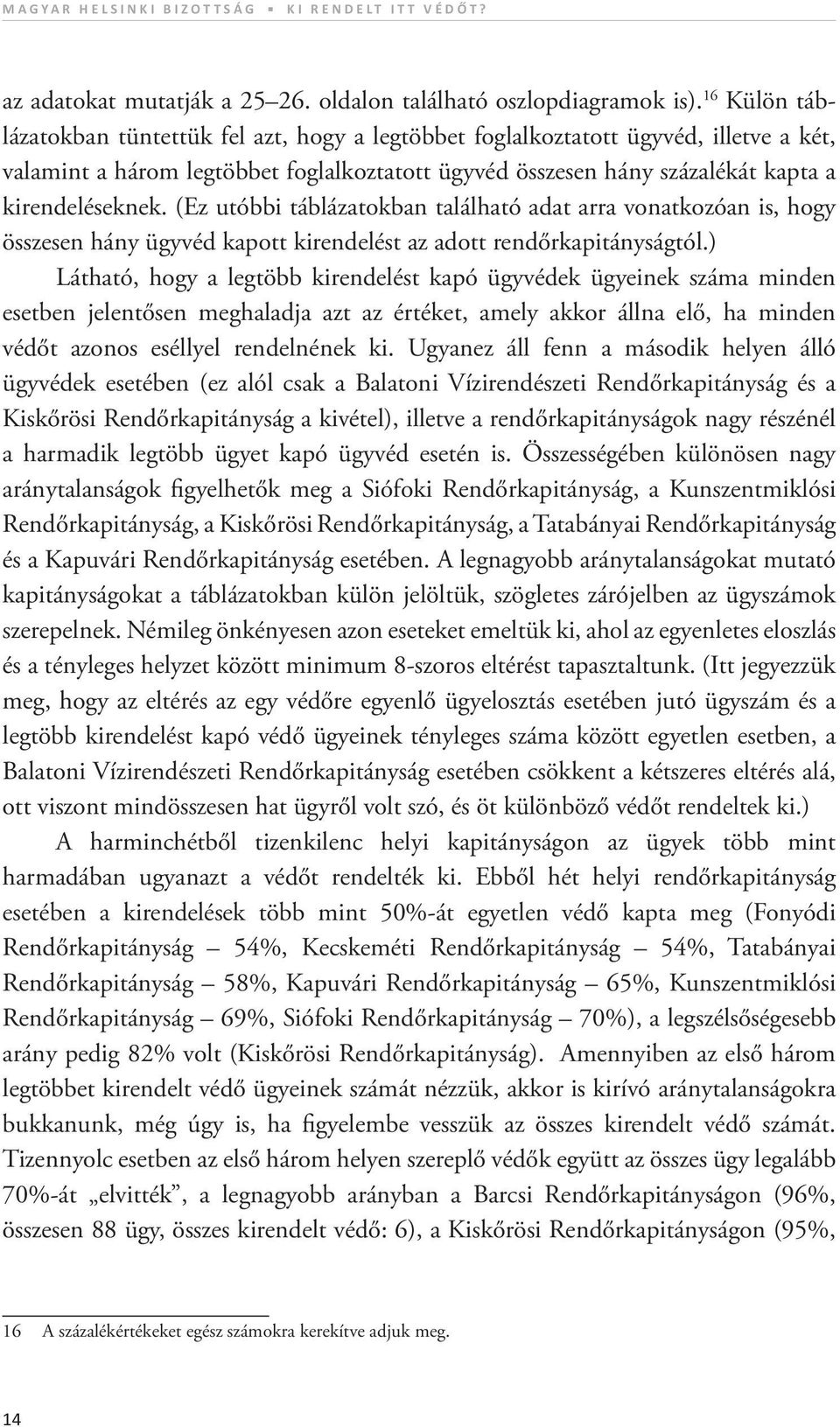 (Ez utóbbi táblázatokban található adat arra vonatkozóan is, hogy összesen hány ügyvéd kapott kirendelést az adott rendőrkapitányságtól.