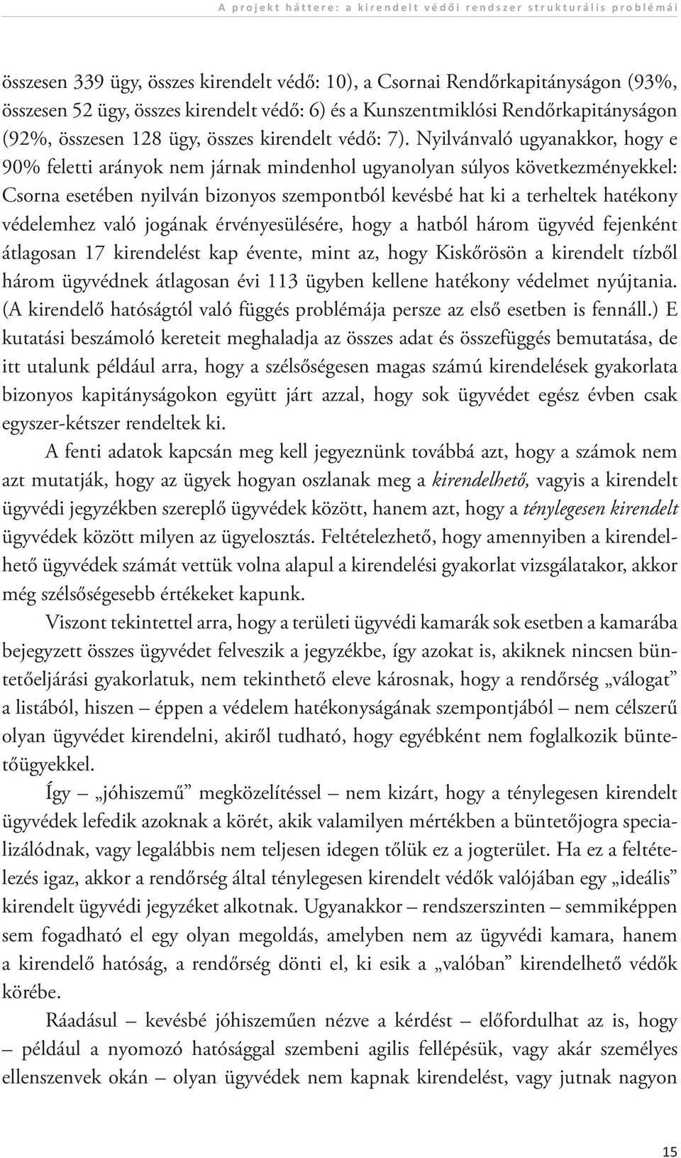 Nyilvánvaló ugyanakkor, hogy e 90% feletti arányok nem járnak mindenhol ugyanolyan súlyos következményekkel: Csorna esetében nyilván bizonyos szempontból kevésbé hat ki a terheltek hatékony