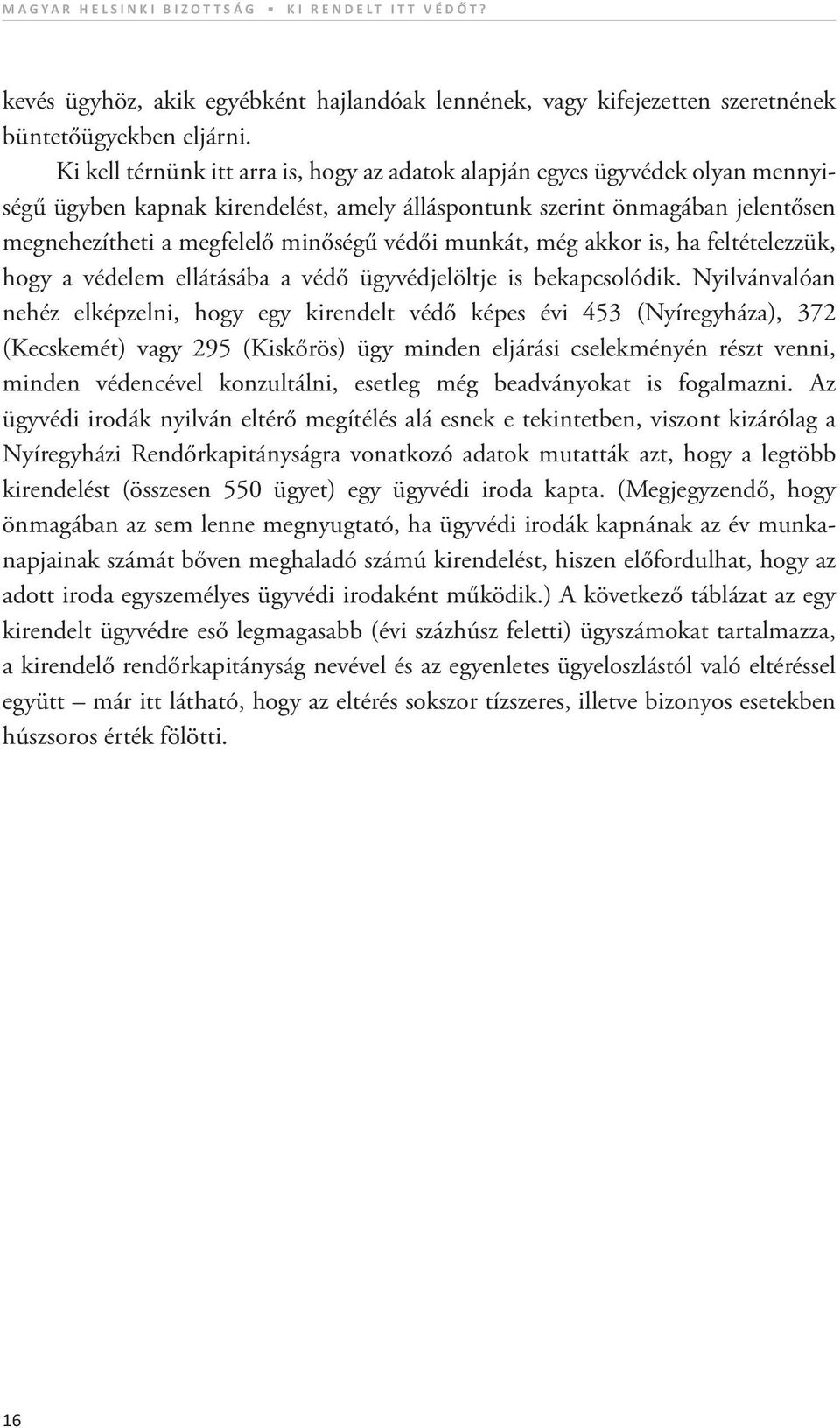 védői munkát, még akkor is, ha feltételezzük, hogy a védelem ellátásába a védő ügyvédjelöltje is bekapcsolódik.