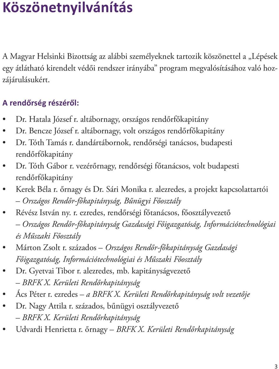 dandártábornok, rendőrségi tanácsos, budapesti rendőrfőkapitány Dr. Tóth Gábor r. vezérőrnagy, rendőrségi főtanácsos, volt budapesti rendőrfőkapitány Kerek Béla r. őrnagy és Dr. Sári Monika r.