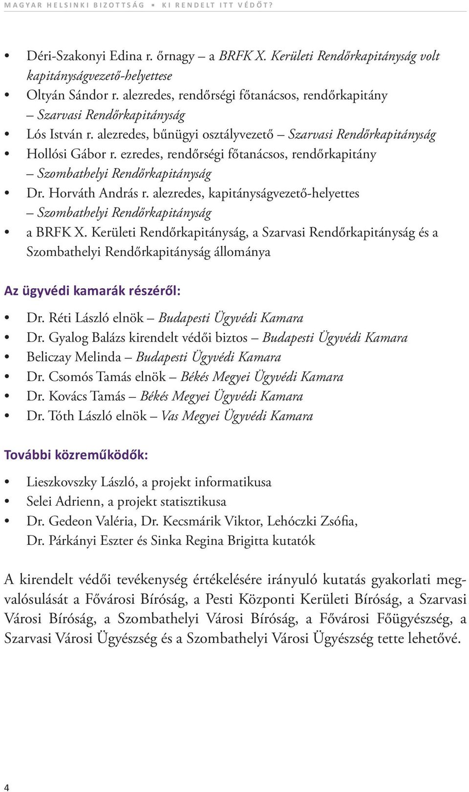 Horváth András r. alezredes, kapitányságvezető-helyettes Szombathelyi a BRFK X. Kerületi, a Szarvasi és a Szombathelyi állománya Az ügyvédi kamarák részéről: Dr.