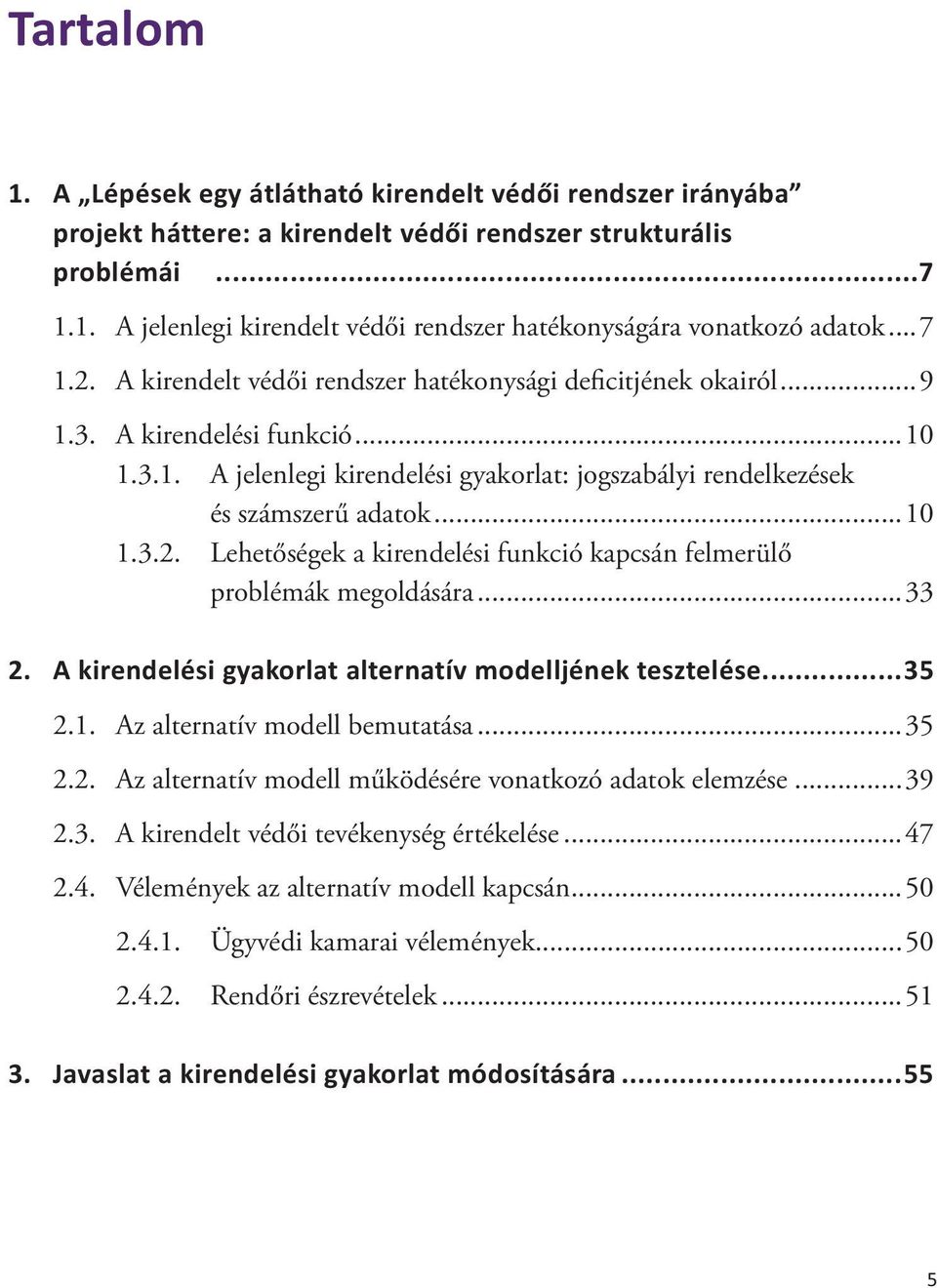 ..33 2. A kirendelési gyakorlat alternatív modelljének tesztelése...35 2.1. Az alternatív modell bemutatása...35 2.2. Az alternatív modell működésére vonatkozó adatok elemzése...39 2.3. A kirendelt védői tevékenység értékelése.