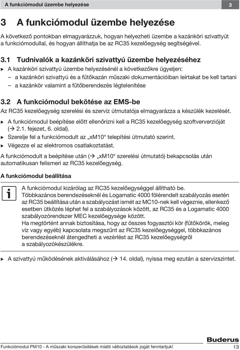 1 Tudnivalók a kazánköri szivattyú üzembe helyezéséhez B A kazánköri szivattyú üzembe helyezésénél a következőkre ügyeljen: a kazánköri szivattyú és a fűtőkazán műszaki dokumentációiban leírtakat be