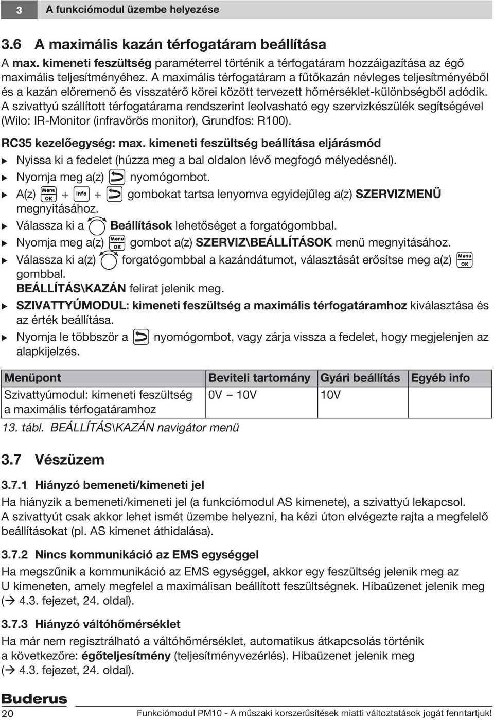 A szivattyú szállított térfogatárama rendszerint leolvasható egy szervizkészülék segítségével (Wilo: IR-Monitor (infravörös monitor), Grundfos: R100). RC35 kezelőegység: max.