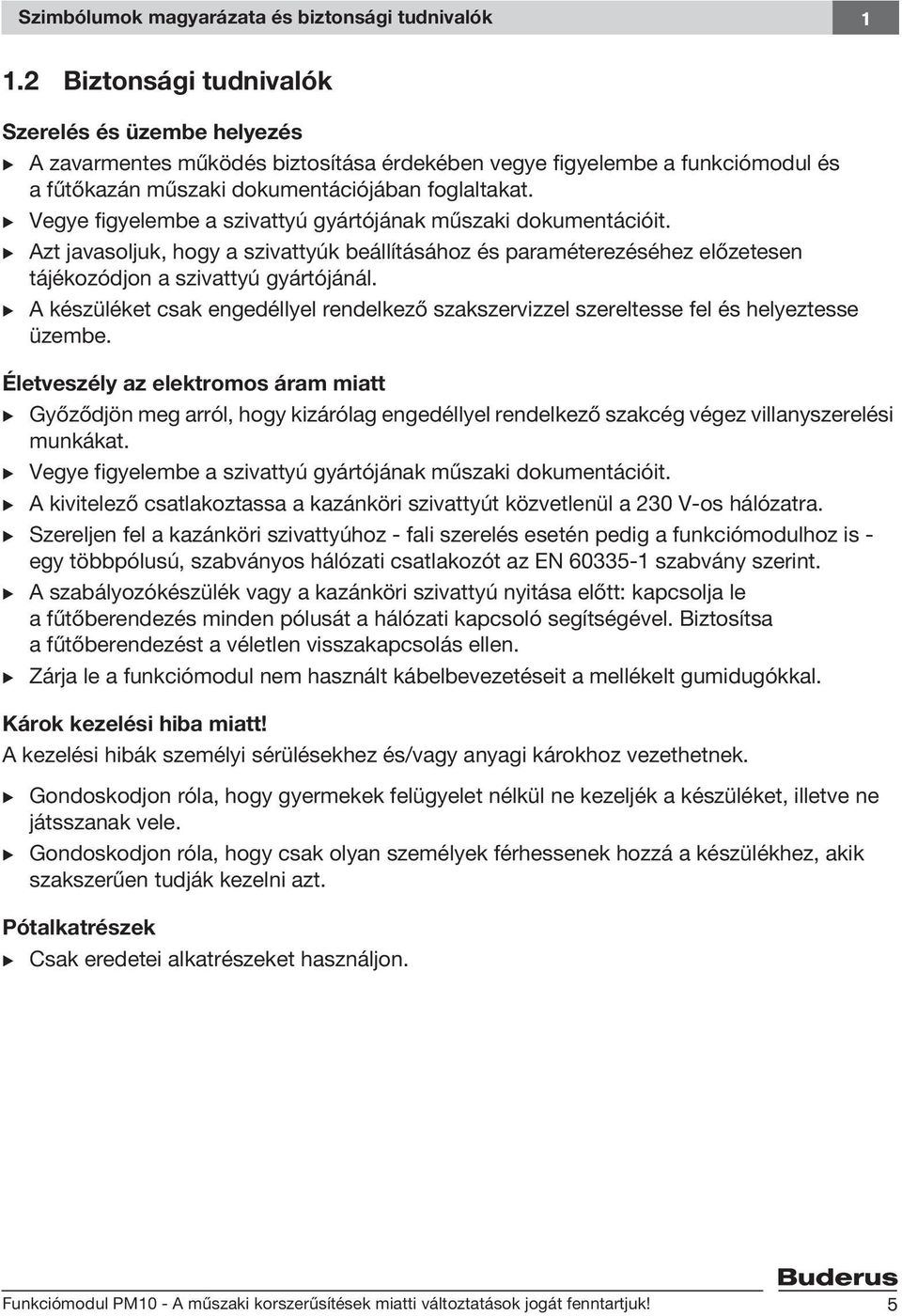 B Vegye figyelembe a szivattyú gyártójának műszaki dokumentációit. B Azt javasoljuk, hogy a szivattyúk beállításához és paraméterezéséhez előzetesen tájékozódjon a szivattyú gyártójánál.