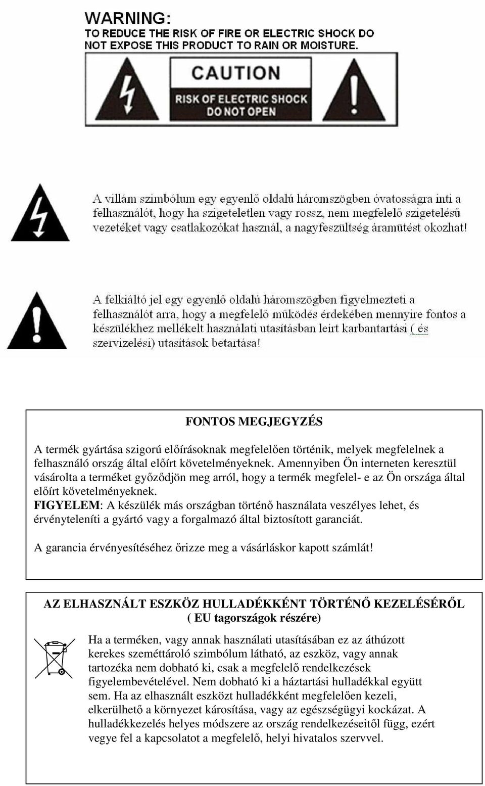 FIGYELEM: A készülék más országban történő használata veszélyes lehet, és érvényteleníti a gyártó vagy a forgalmazó által biztosított garanciát.