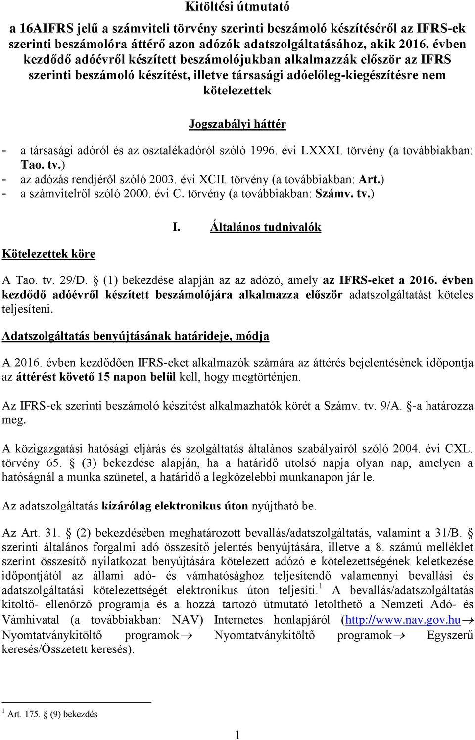 adóról és az osztalékadóról szóló 1996. évi LXXXI. törvény (a továbbiakban: Tao. tv.) - az adózás rendjéről szóló 2003. évi XCII. törvény (a továbbiakban: Art.) - a számvitelről szóló 2000. évi C.