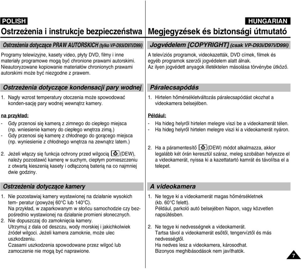 Ostrze enia dotyczàce kondensacji pary wodnej 1. Nag y wzrost temperatury otoczenia mo e spowodowaç konden-sacj pary wodnej wewnàtrz kamery.