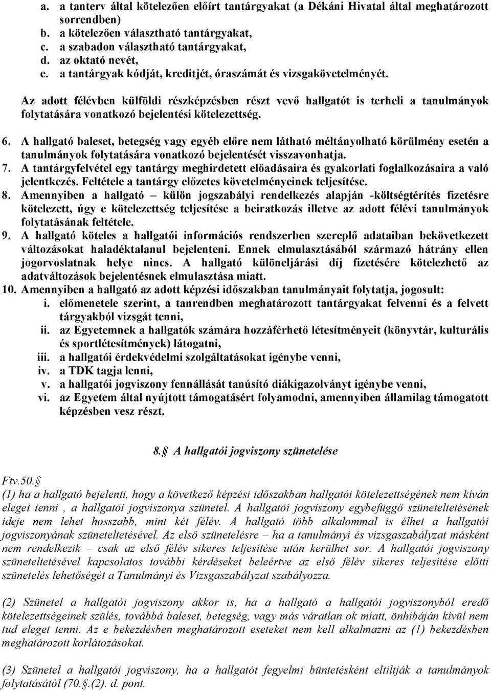 Az adott félévben külföldi részképzésben részt vevő hallgatót is terheli a tanulmányok folytatására vonatkozó bejelentési kötelezettség. 6.