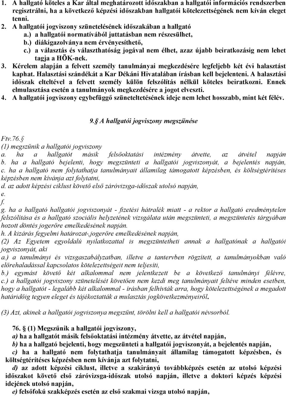 ) a választás és választhatóság jogával nem élhet, azaz újabb beiratkozásig nem lehet tagja a HÖK-nek. 3.