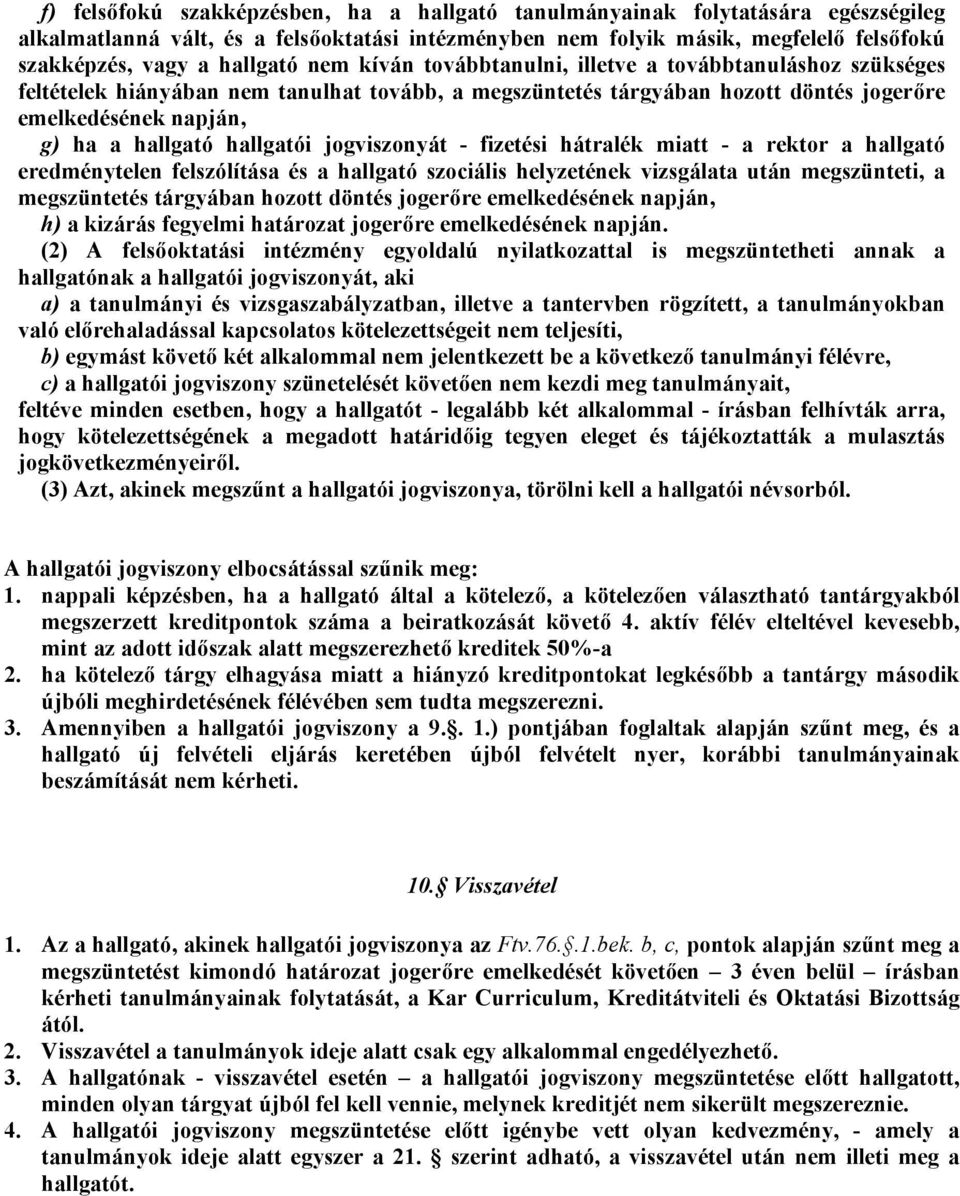 hallgatói jogviszonyát - fizetési hátralék miatt - a rektor a hallgató eredménytelen felszólítása és a hallgató szociális helyzetének vizsgálata után megszünteti, a megszüntetés tárgyában hozott