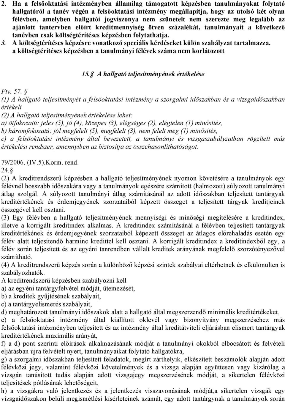 folytathatja. 3. A költségtérítéses képzésre vonatkozó speciális kérdéseket külön szabályzat tartalmazza. a költségtérítéses képzésben a tanulmányi félévek száma nem korlátozott 15.