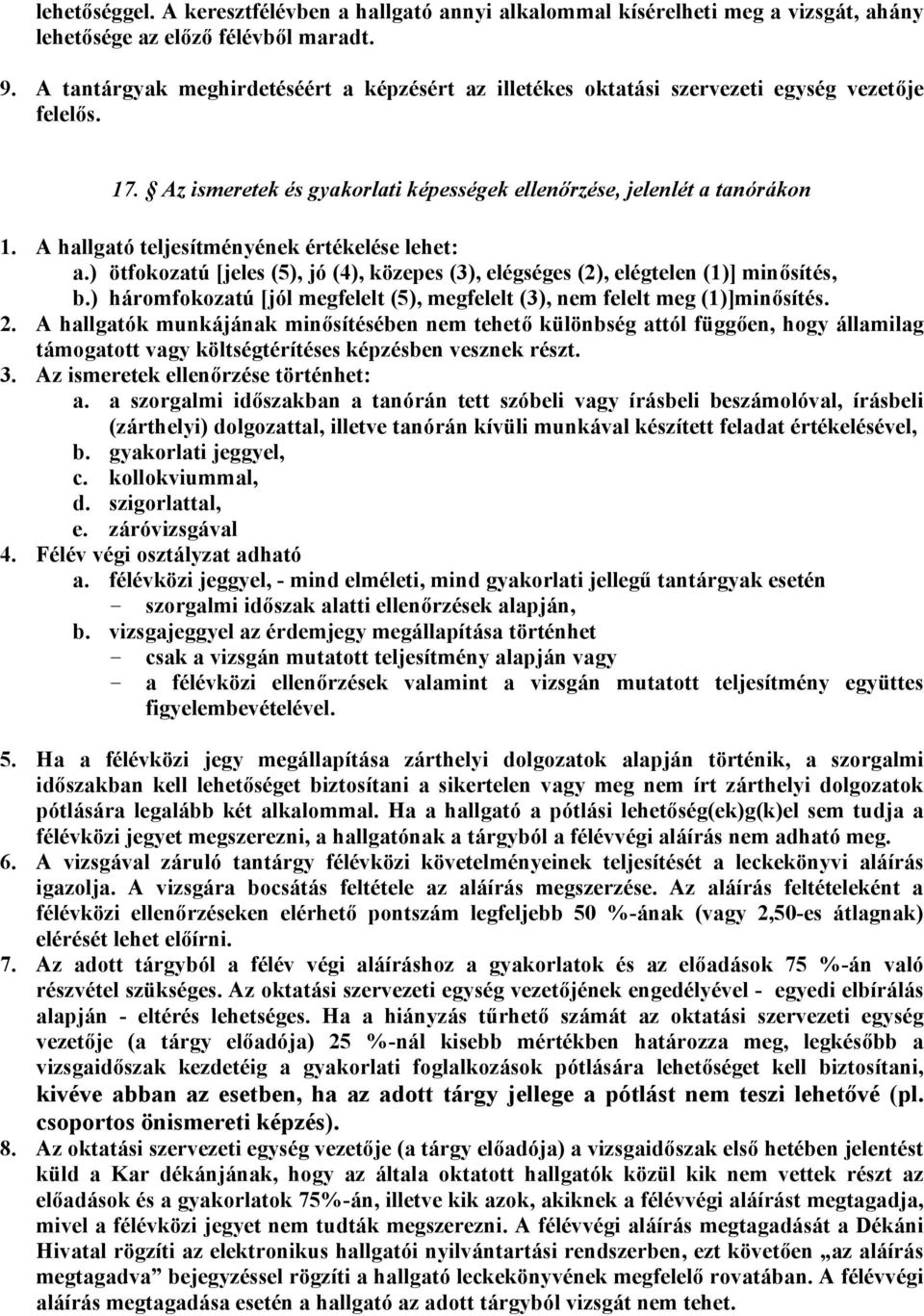 A hallgató teljesítményének értékelése lehet: a.) ötfokozatú [jeles (5), jó (4), közepes (3), elégséges (2), elégtelen (1)] minősítés, b.