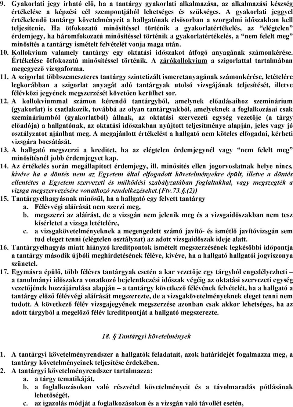 Ha ötfokozatú minősítéssel történik a gyakorlatértékelés, az elégtelen érdemjegy, ha háromfokozatú minősítéssel történik a gyakorlatértékelés, a nem felelt meg minősítés a tantárgy ismételt