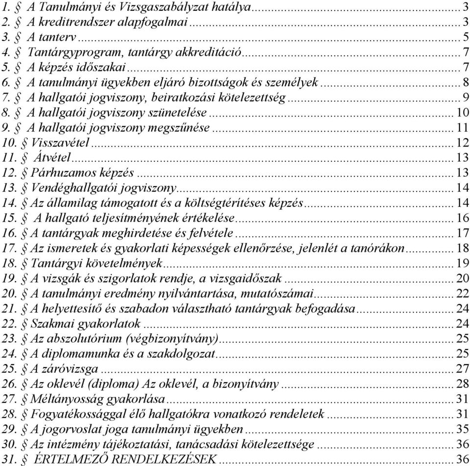 .. 11 10. Visszavétel... 12 11. Átvétel... 13 12. Párhuzamos képzés... 13 13. Vendéghallgatói jogviszony... 14 14. Az államilag támogatott és a költségtérítéses képzés... 14 15.