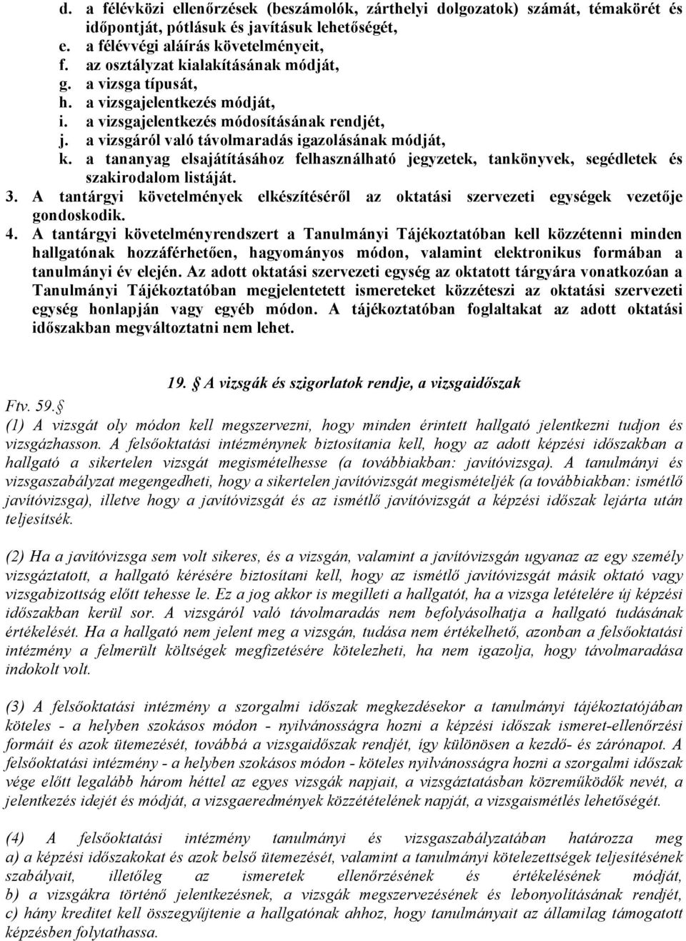 a tananyag elsajátításához felhasználható jegyzetek, tankönyvek, segédletek és szakirodalom listáját. 3. A tantárgyi követelmények elkészítéséről az oktatási szervezeti egységek vezetője gondoskodik.