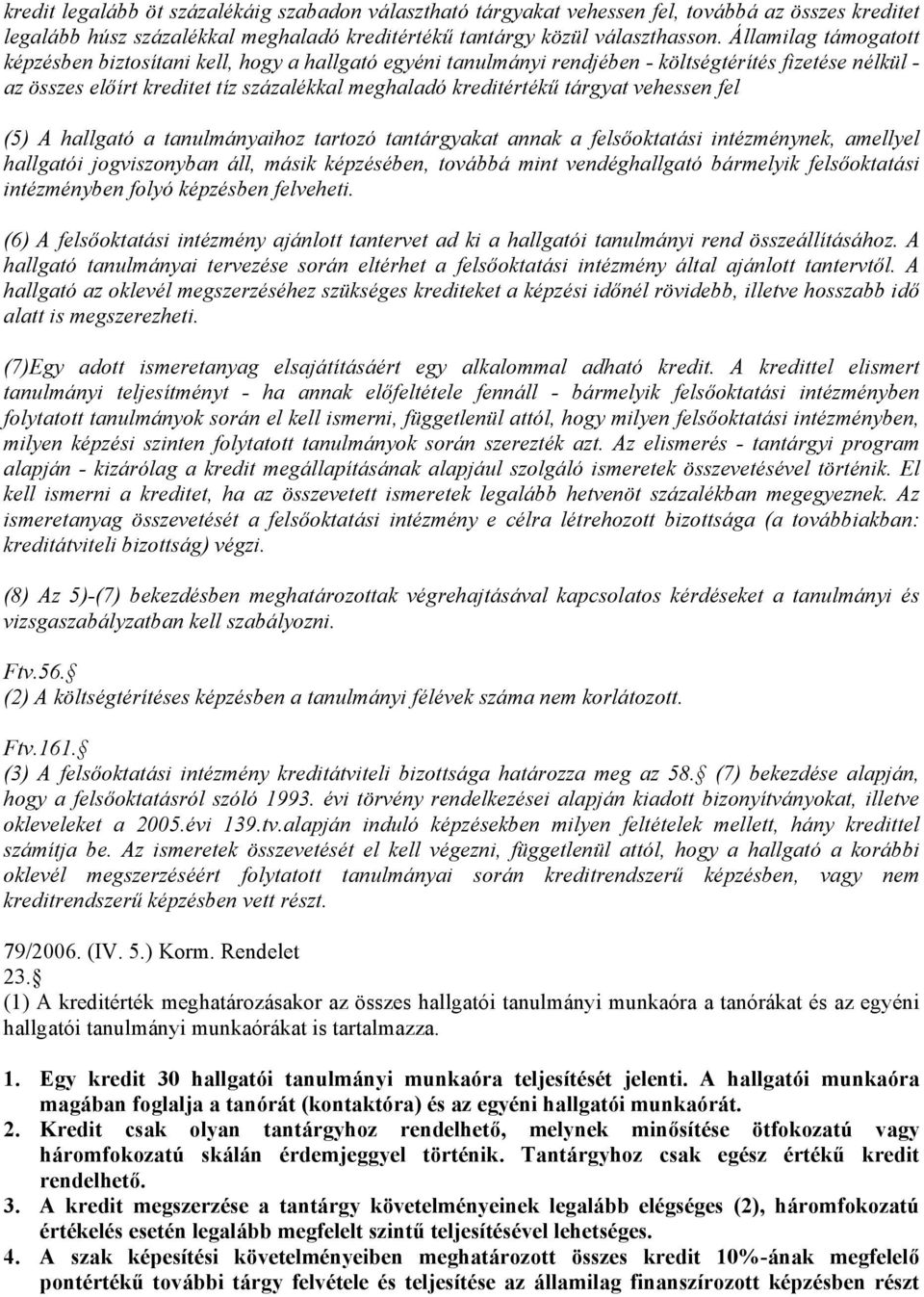 tárgyat vehessen fel (5) A hallgató a tanulmányaihoz tartozó tantárgyakat annak a felsőoktatási intézménynek, amellyel hallgatói jogviszonyban áll, másik képzésében, továbbá mint vendéghallgató