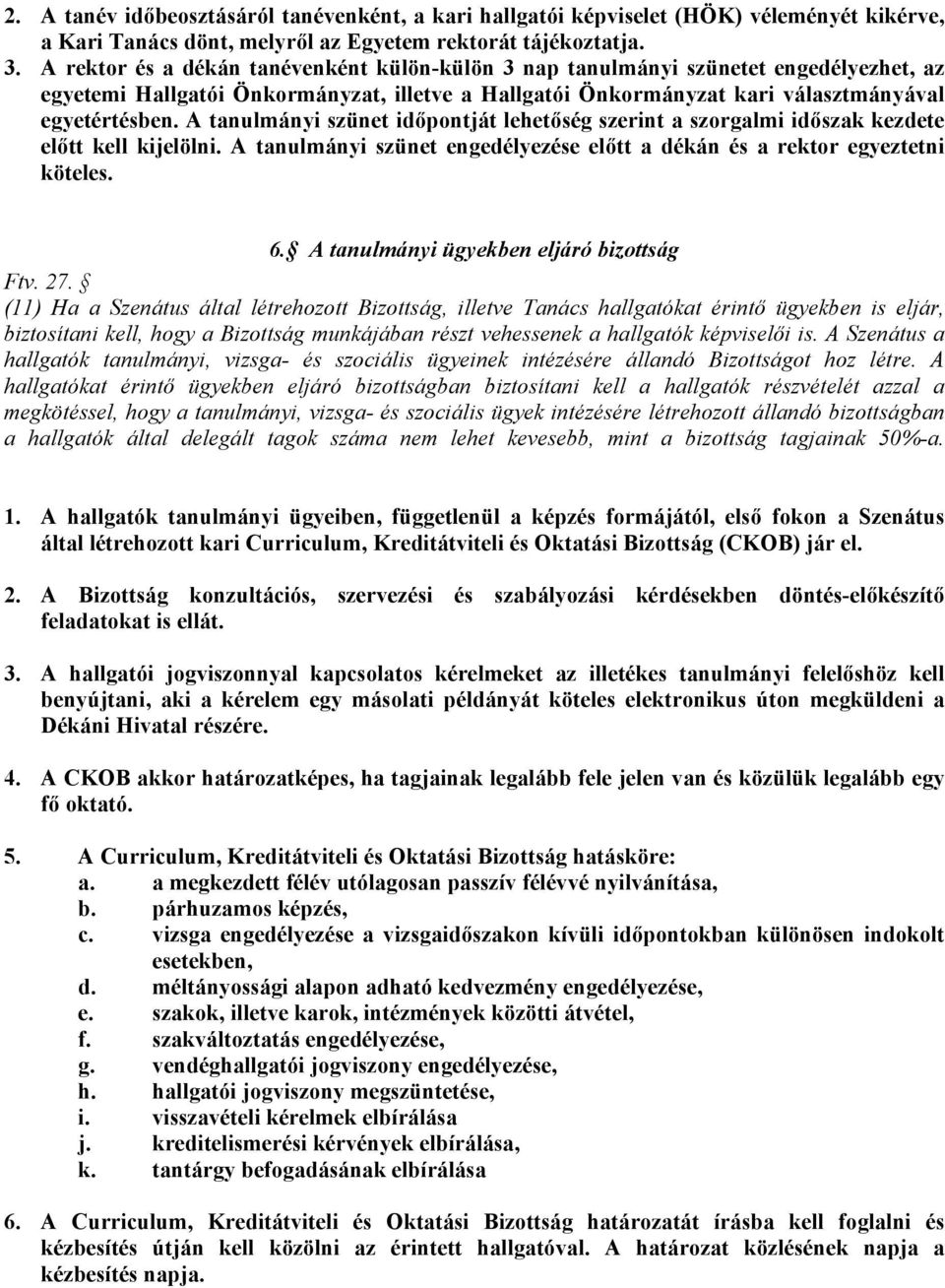 A tanulmányi szünet időpontját lehetőség szerint a szorgalmi időszak kezdete előtt kell kijelölni. A tanulmányi szünet engedélyezése előtt a dékán és a rektor egyeztetni köteles. 6.